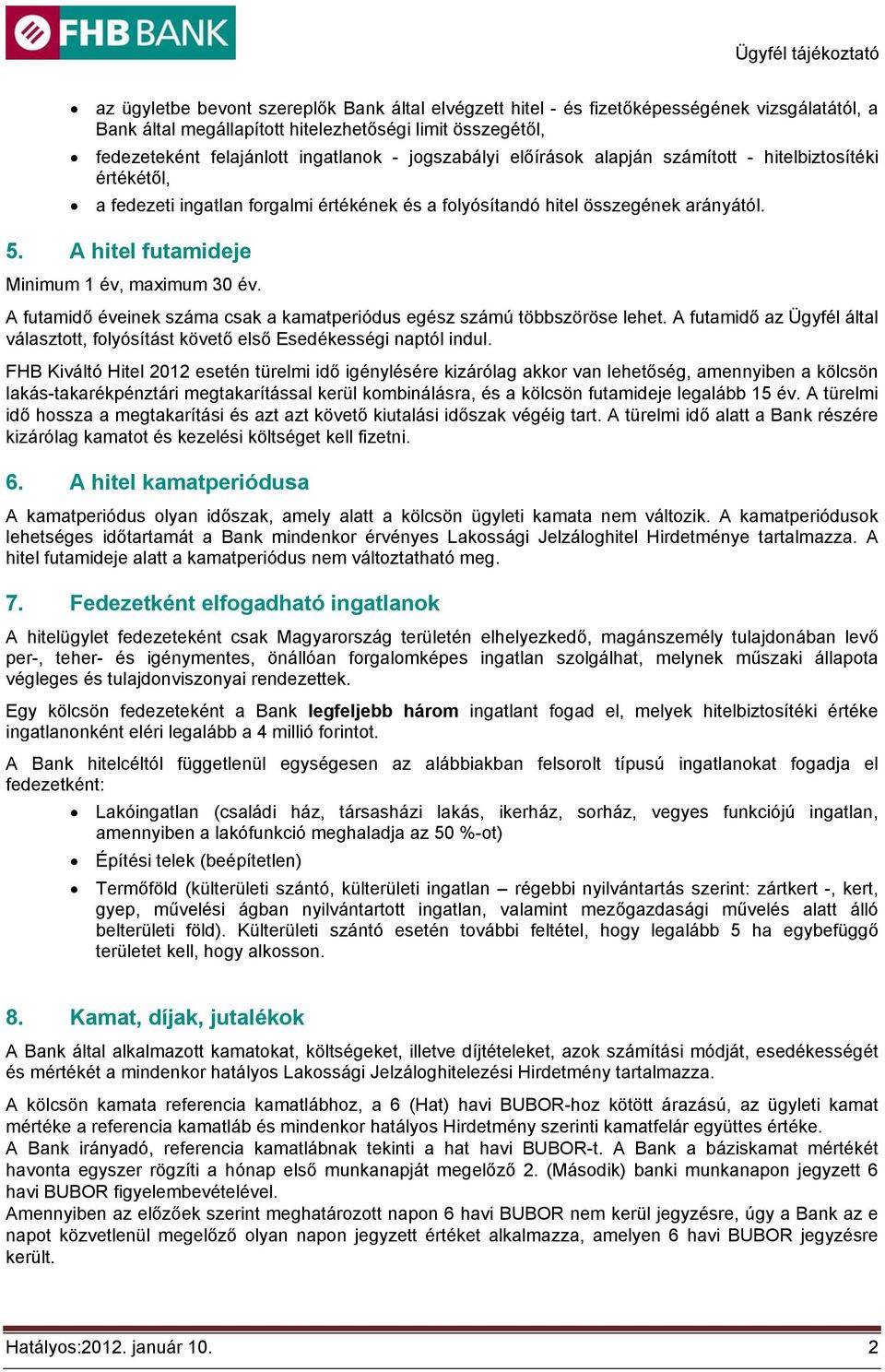 A hitel futamideje Minimum 1 év, maximum 30 év. A futamidő éveinek száma csak a kamatperiódus egész számú többszöröse lehet.