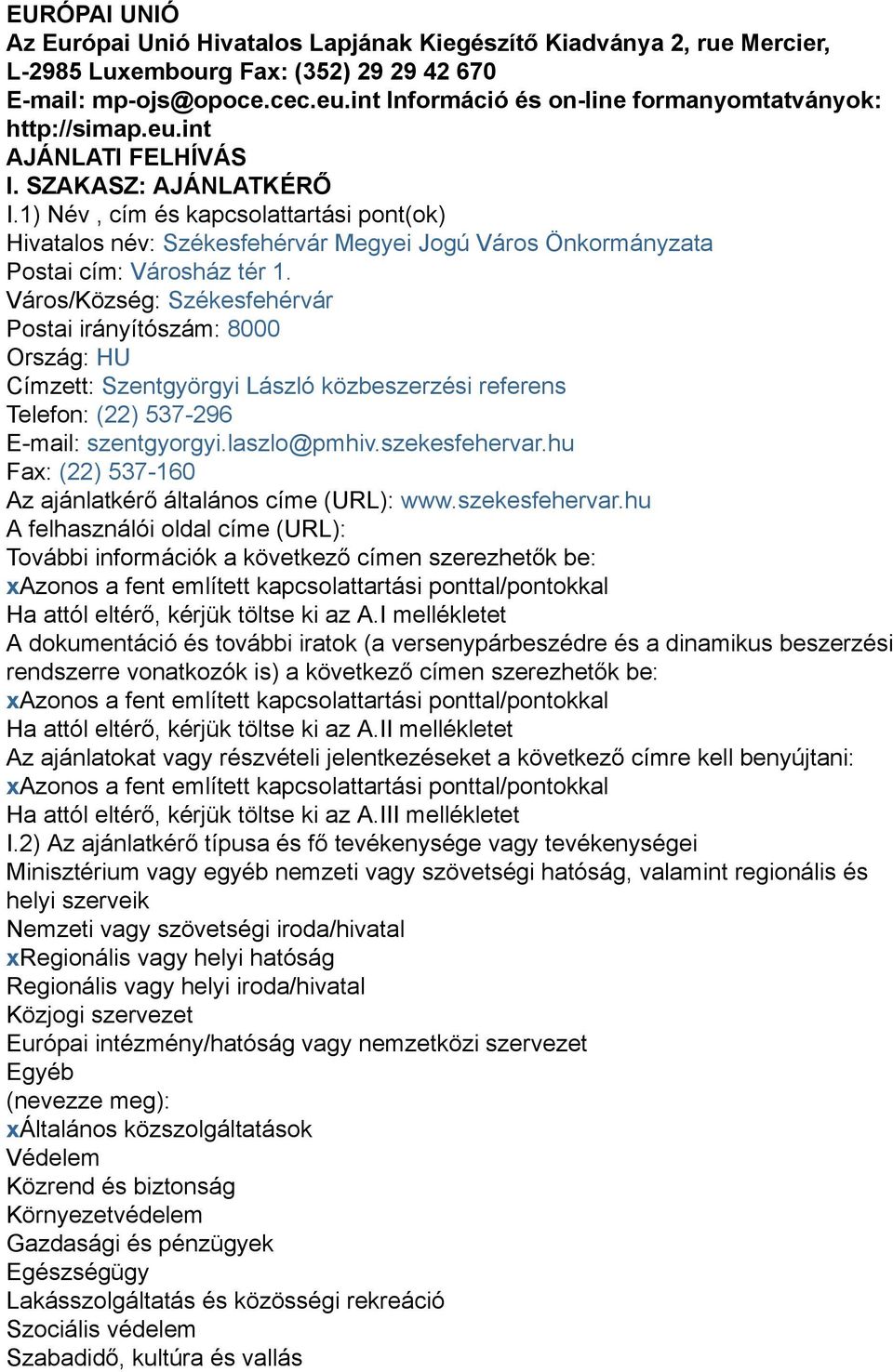 1) Név, cím és kapcsolattartási pont(ok) Hivatalos név: Székesfehérvár Megyei Jogú Város Önkormányzata Postai cím: Városház tér 1.