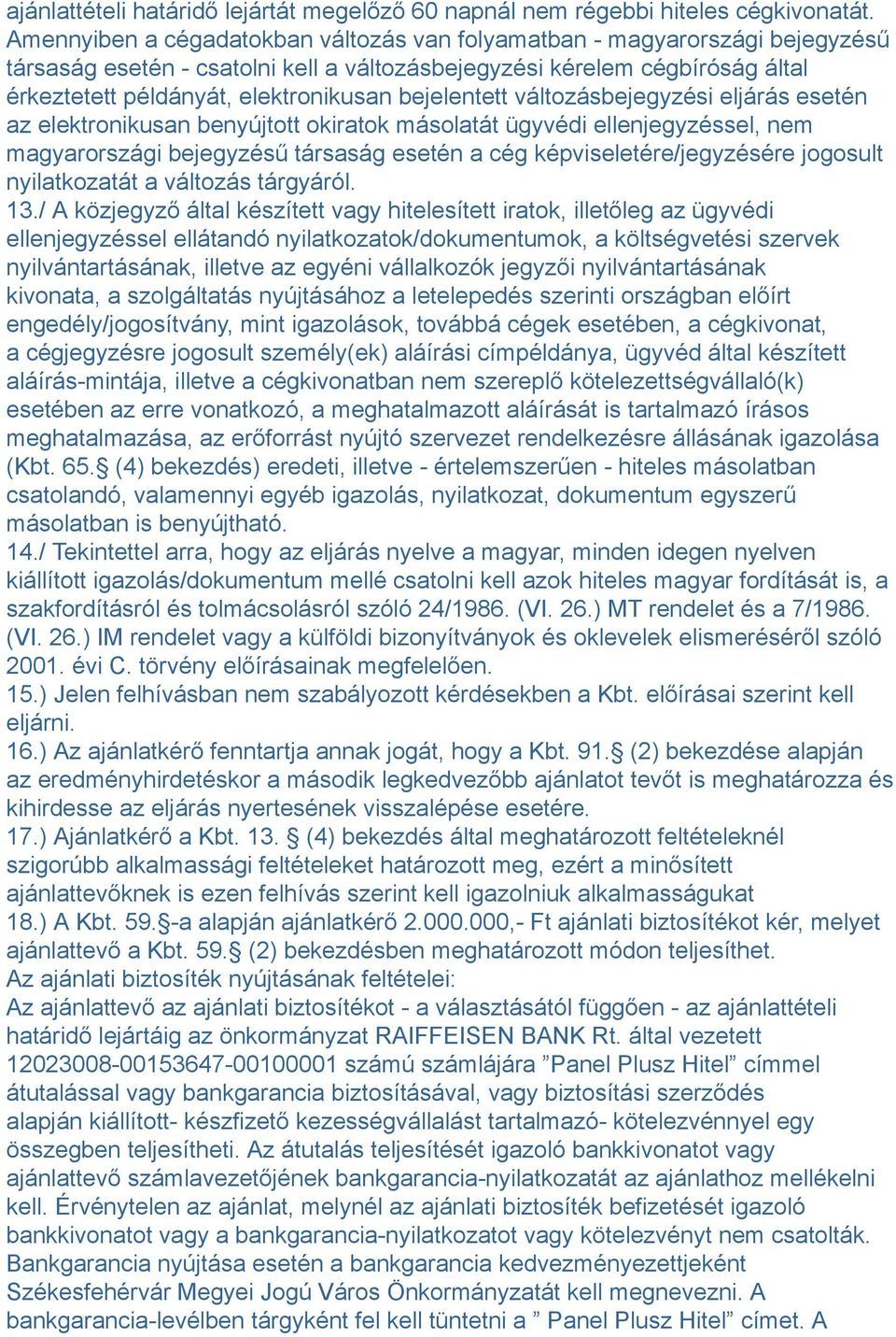 bejelentett változásbejegyzési eljárás esetén az elektronikusan benyújtott okiratok másolatát ügyvédi ellenjegyzéssel, nem magyarországi bejegyzésű társaság esetén a cég képviseletére/jegyzésére