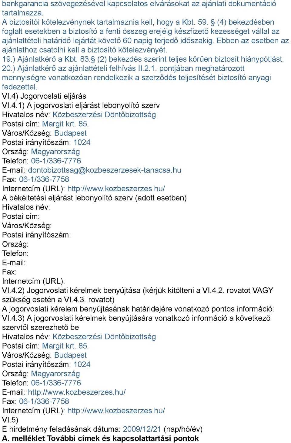 Ebben az esetben az ajánlathoz csatolni kell a biztosító kötelezvényét. 19.) Ajánlatkérő a Kbt. 83. (2) bekezdés szerint teljes körűen biztosít hiánypótlást. 20.