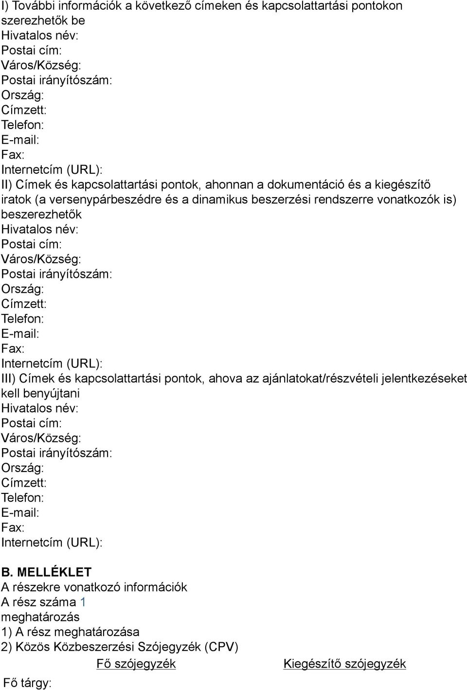 Postai cím: Város/Község: Postai irányítószám: Ország: Címzett: Telefon: E-mail: Fax: Internetcím (URL): III) Címek és kapcsolattartási pontok, ahova az ajánlatokat/részvételi jelentkezéseket kell