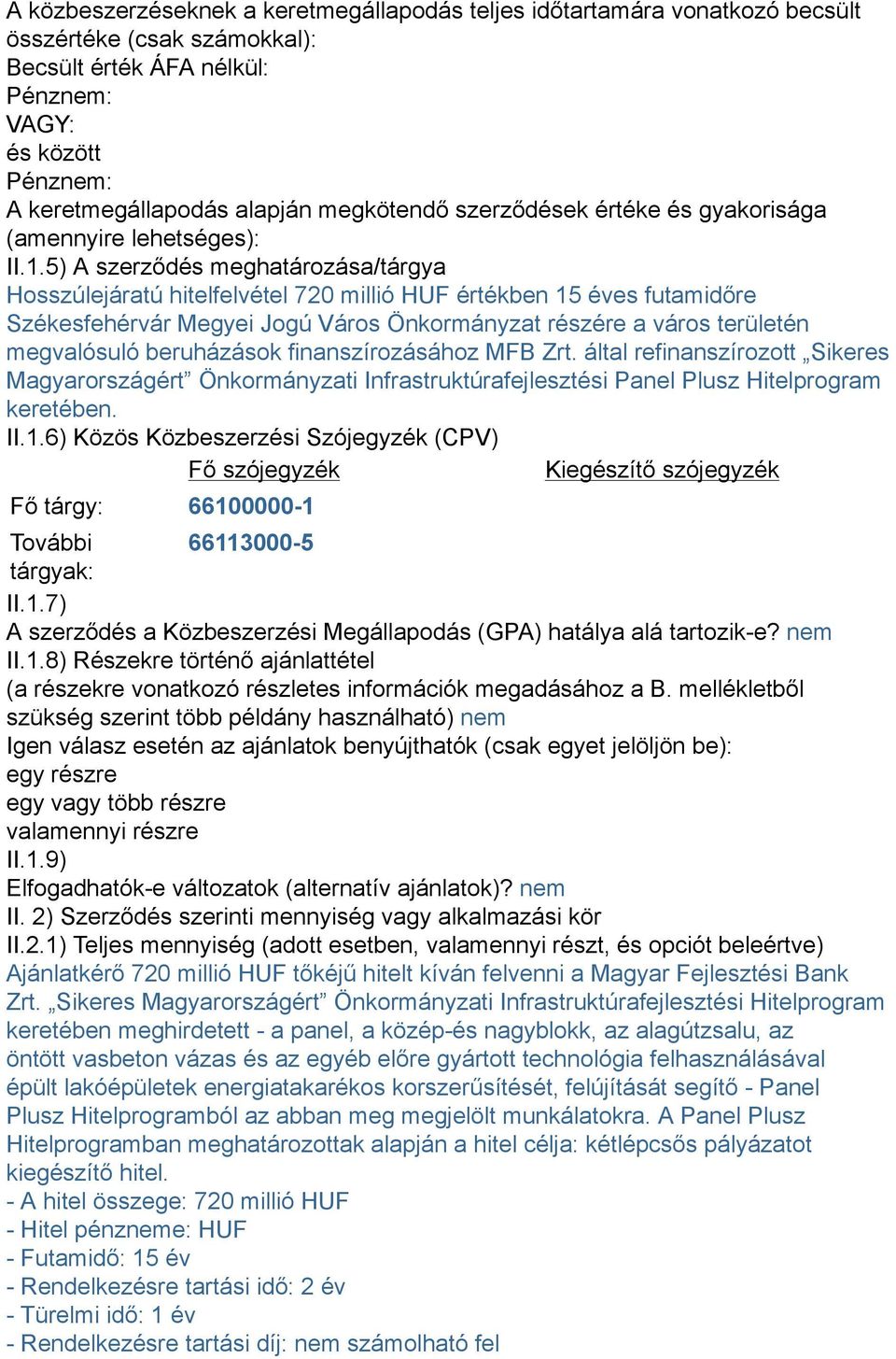 5) A szerződés meghatározása/tárgya Hosszúlejáratú hitelfelvétel 720 millió HUF értékben 15 éves futamidőre Székesfehérvár Megyei Jogú Város Önkormányzat részére a város területén megvalósuló