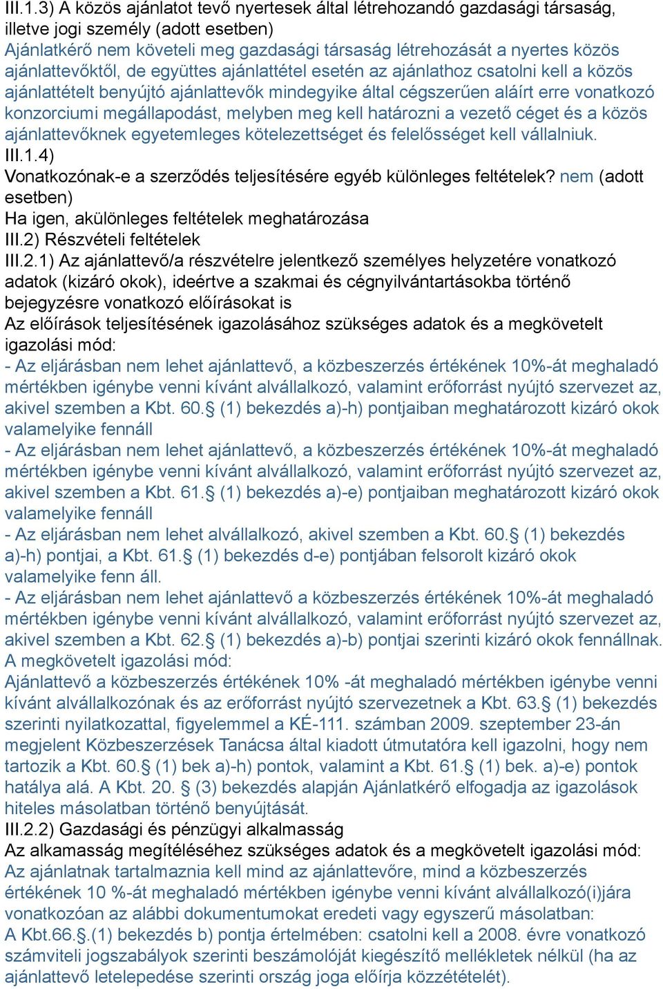 ajánlattevőktől, de együttes ajánlattétel esetén az ajánlathoz csatolni kell a közös ajánlattételt benyújtó ajánlattevők mindegyike által cégszerűen aláírt erre vonatkozó konzorciumi megállapodást,