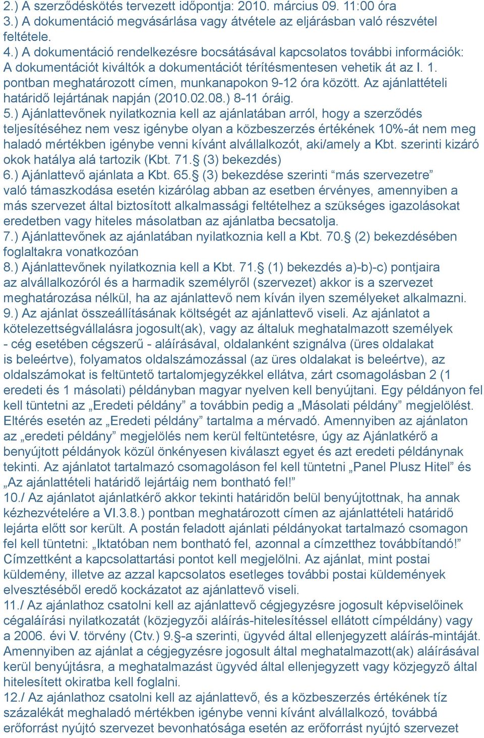 pontban meghatározott címen, munkanapokon 9-12 óra között. Az ajánlattételi határidő lejártának napján (2010.02.08.) 8-11 óráig. 5.