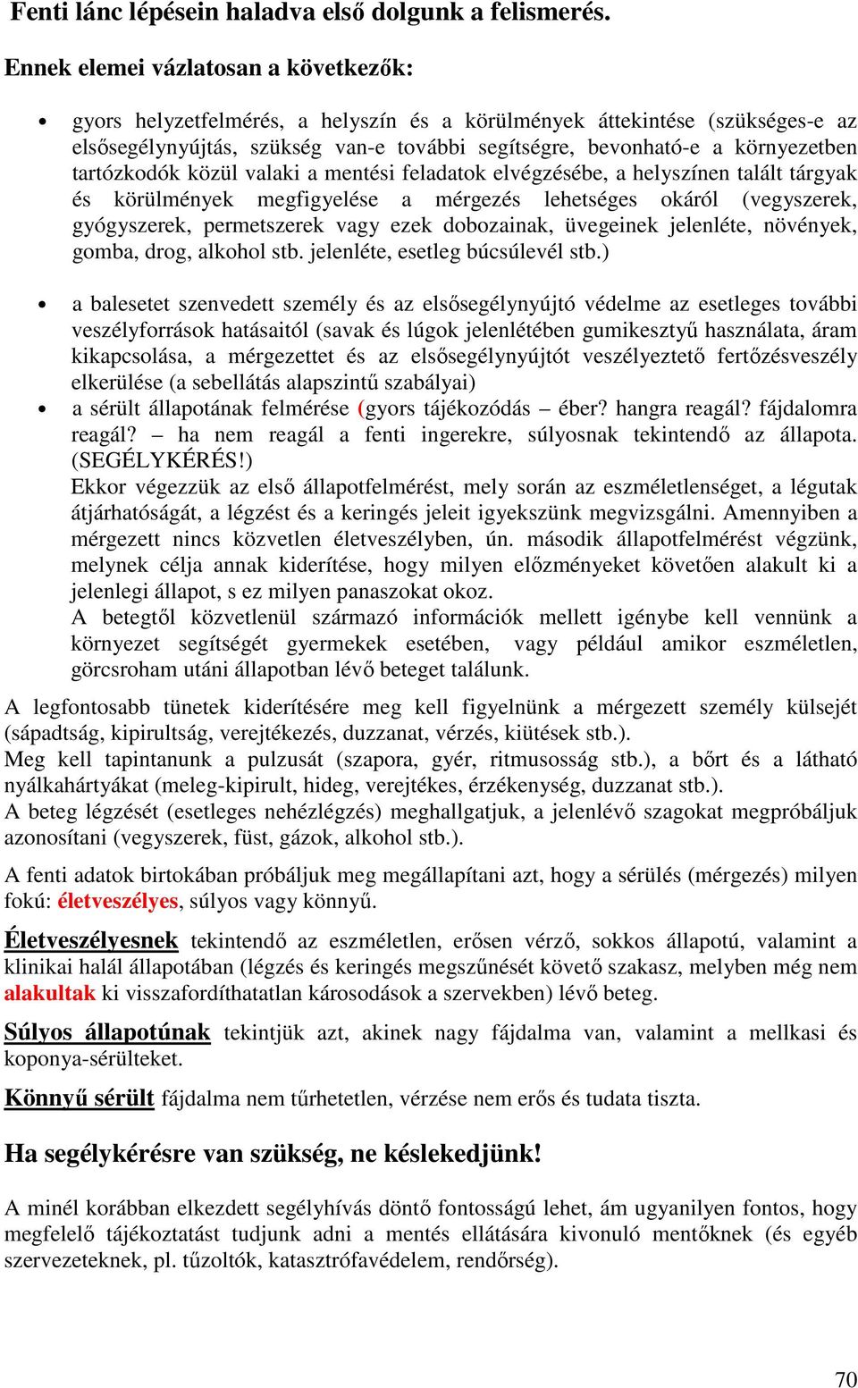 tartózkodók közül valaki a mentési feladatok elvégzésébe, a helyszínen talált tárgyak és körülmények megfigyelése a mérgezés lehetséges okáról (vegyszerek, gyógyszerek, permetszerek vagy ezek