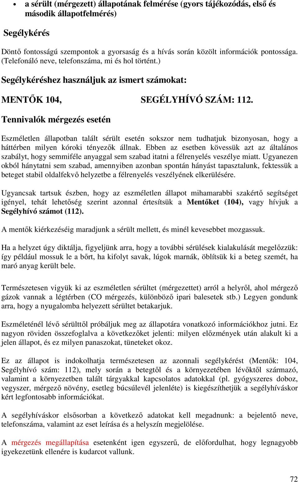 Tennivalók mérgezés esetén Eszméletlen állapotban talált sérült esetén sokszor nem tudhatjuk bizonyosan, hogy a háttérben milyen kóroki tényezık állnak.