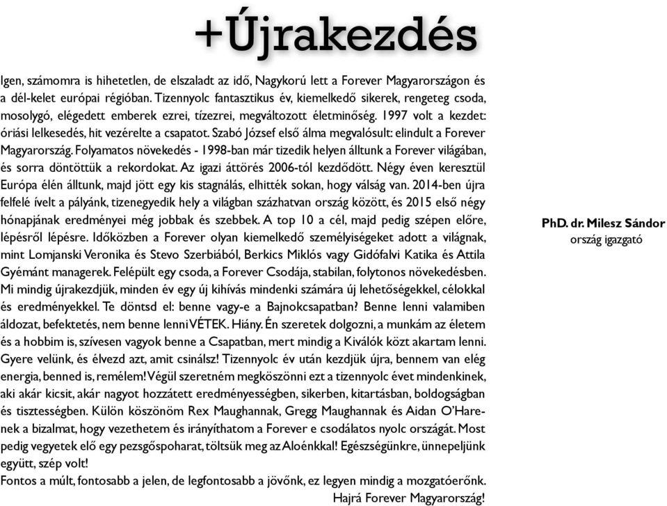 Szabó József első álma megvalósult: elindult a Forever Magyarország. Folyamatos növekedés - 1998-ban már tizedik helyen álltunk a Forever világában, és sorra döntöttük a rekordokat.