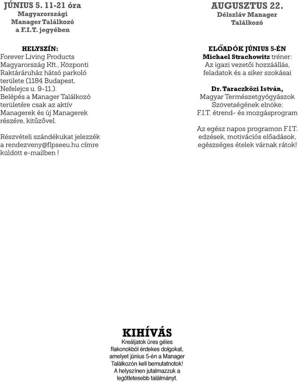 Elő adók június 5-én Michael Strachowitz tréner: Az igazi vezetői hozzáállás, feladatok és a siker szokásai Dr. Taraczközi István, Magyar Természetgyógyászok Szövetségének elnöke: F.I.T. étrend- és mozgásprogram Az egész napos programon F.