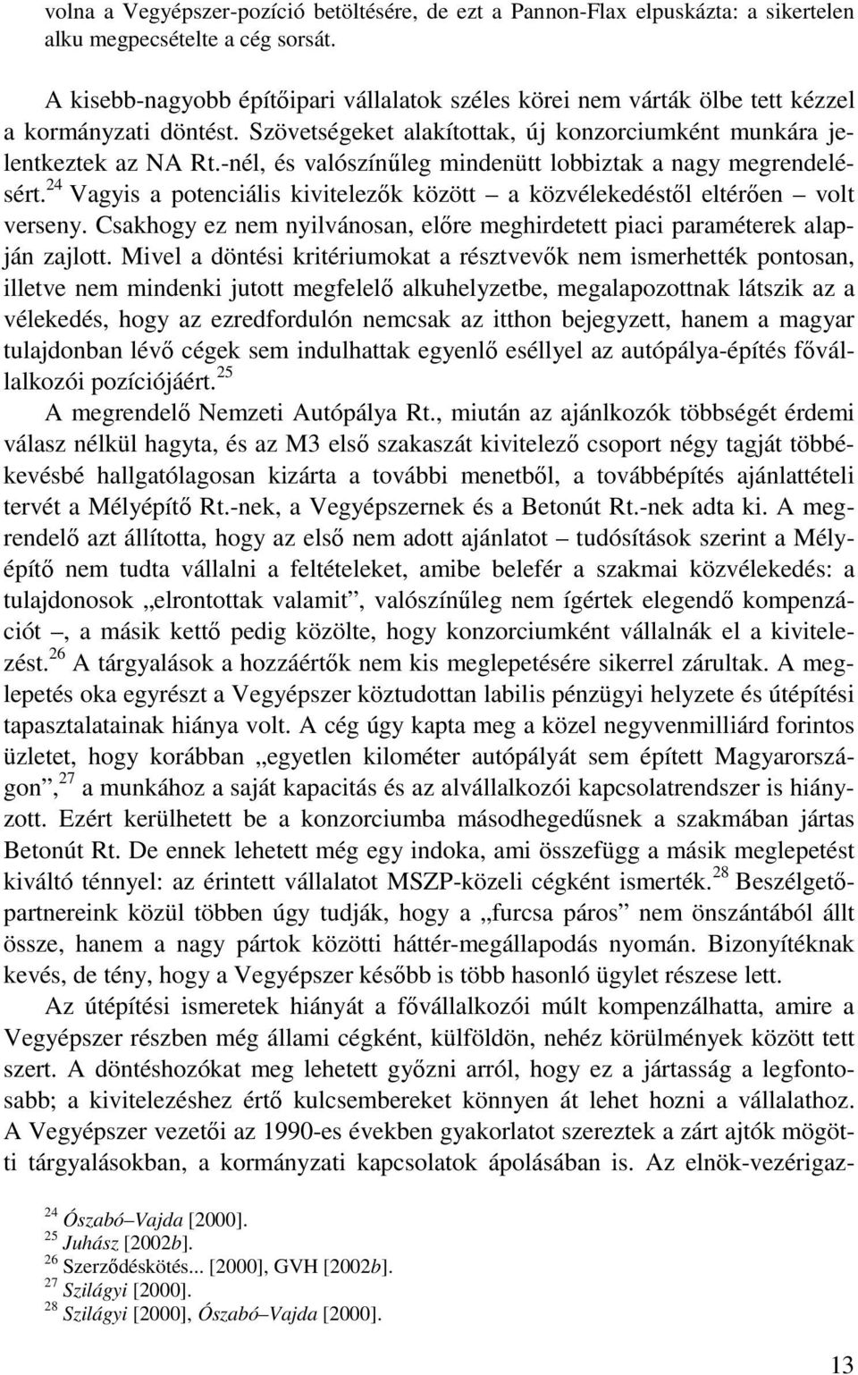 -nél, és valószínőleg mindenütt lobbiztak a nagy megrendelésért. 24 Vagyis a potenciális kivitelezık között a közvélekedéstıl eltérıen volt verseny.