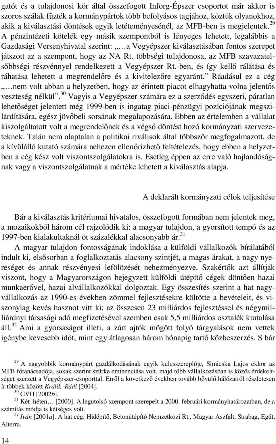 29 A pénzintézeti kötelék egy másik szempontból is lényeges lehetett, legalábbis a Gazdasági Versenyhivatal szerint: a Vegyépszer kiválasztásában fontos szerepet játszott az a szempont, hogy az NA Rt.