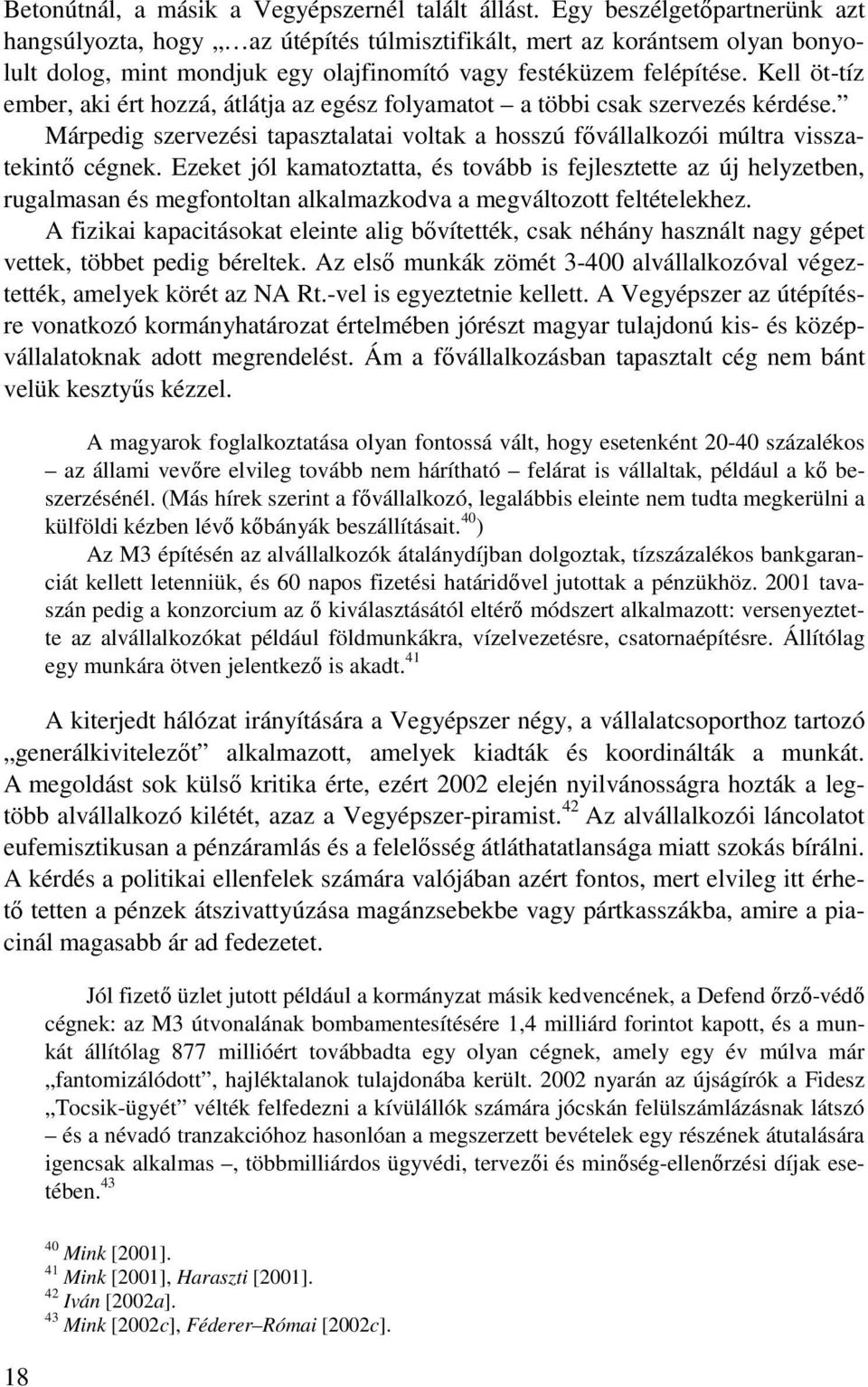 Kell öt-tíz ember, aki ért hozzá, átlátja az egész folyamatot a többi csak szervezés kérdése. Márpedig szervezési tapasztalatai voltak a hosszú fıvállalkozói múltra visszatekintı cégnek.