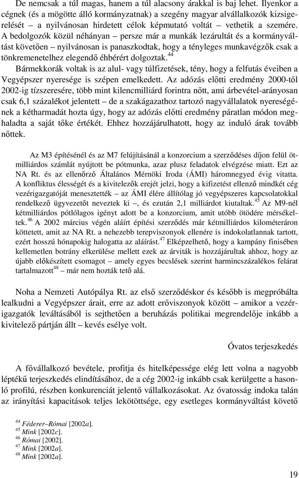 A bedolgozók közül néhányan persze már a munkák lezárultát és a kormányváltást követıen nyilvánosan is panaszkodtak, hogy a tényleges munkavégzık csak a tönkremenetelhez elegendı éhbérért dolgoztak.