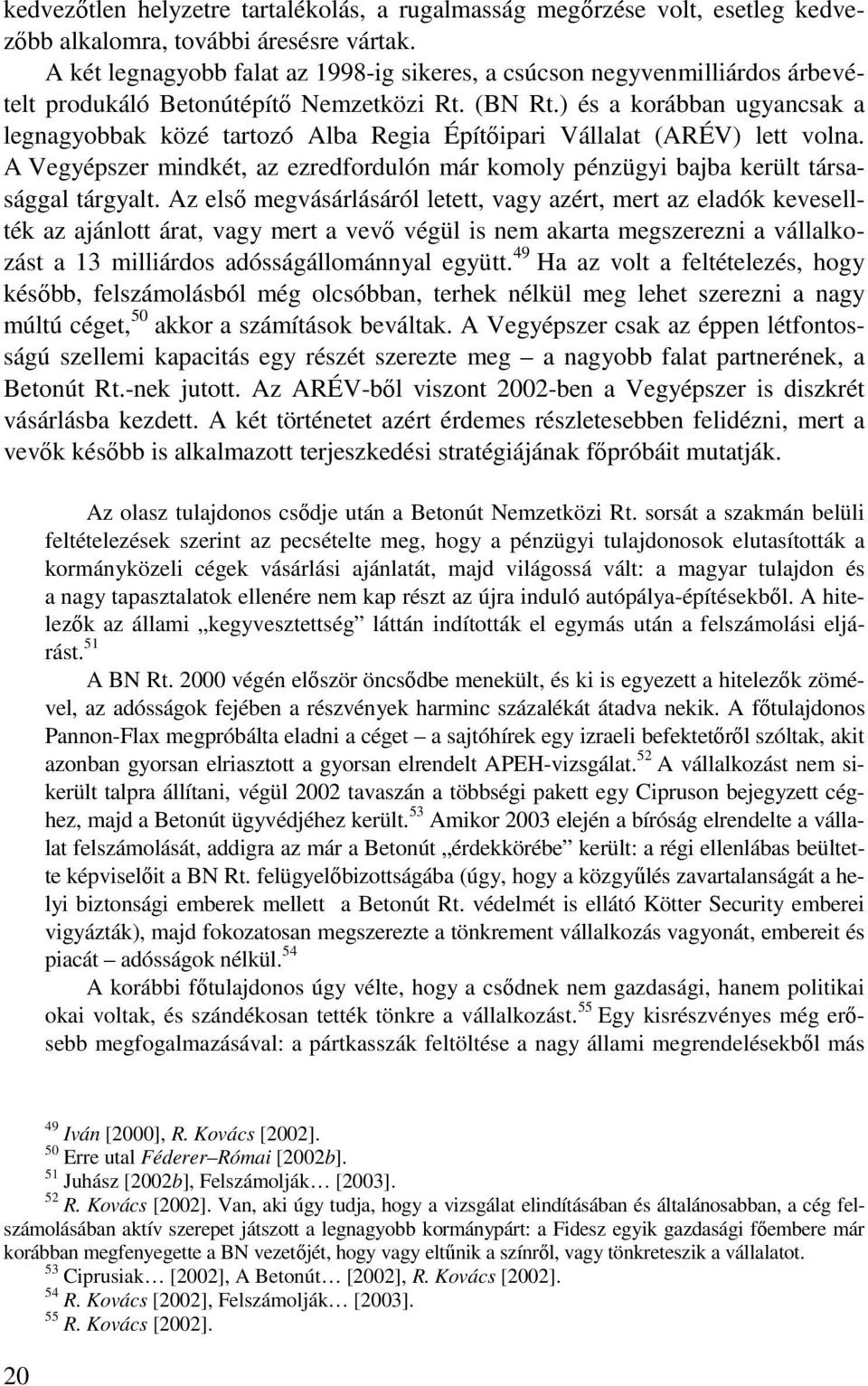 ) és a korábban ugyancsak a legnagyobbak közé tartozó Alba Regia Építıipari Vállalat (ARÉV) lett volna. A Vegyépszer mindkét, az ezredfordulón már komoly pénzügyi bajba került társasággal tárgyalt.