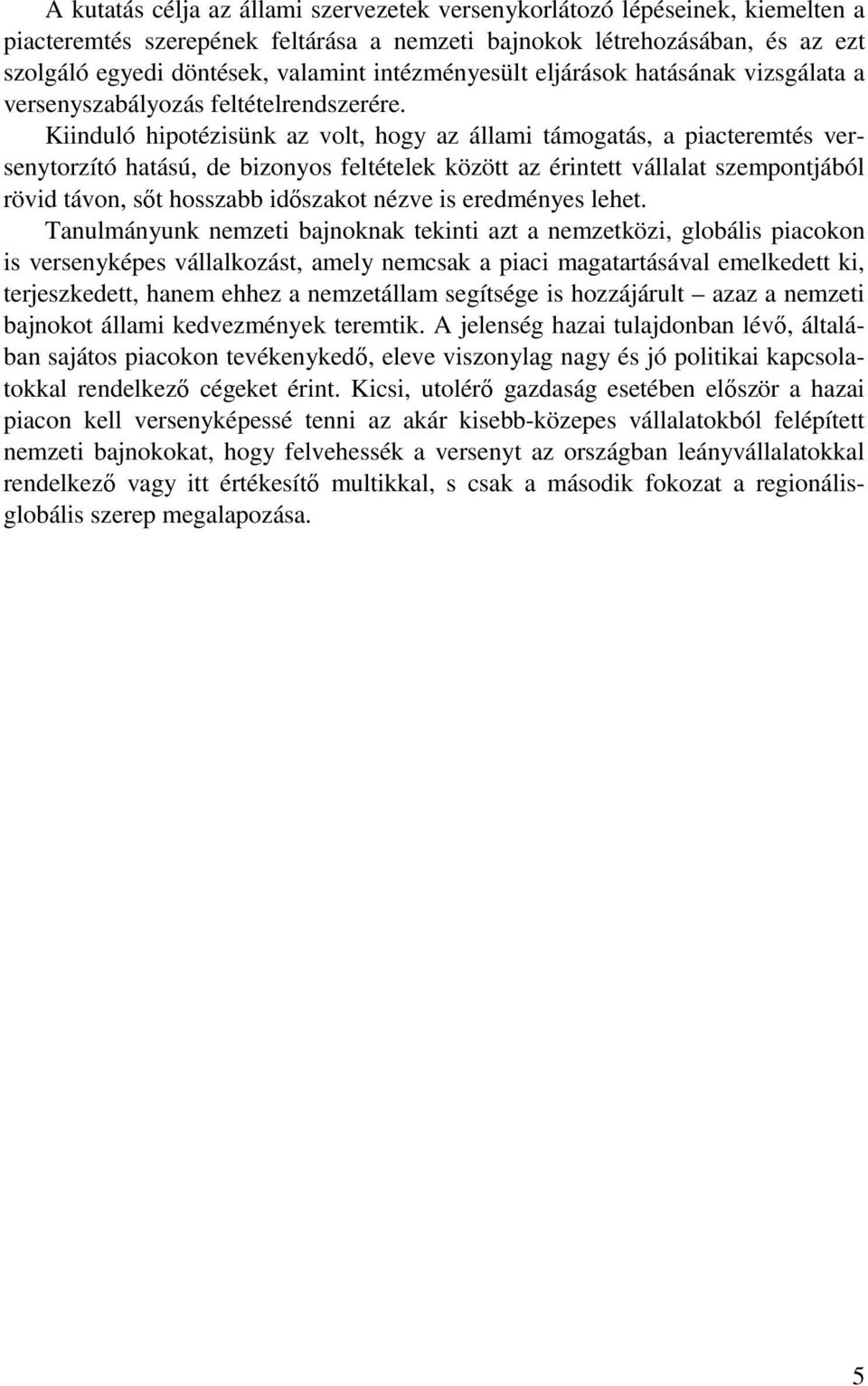 Kiinduló hipotézisünk az volt, hogy az állami támogatás, a piacteremtés versenytorzító hatású, de bizonyos feltételek között az érintett vállalat szempontjából rövid távon, sıt hosszabb idıszakot