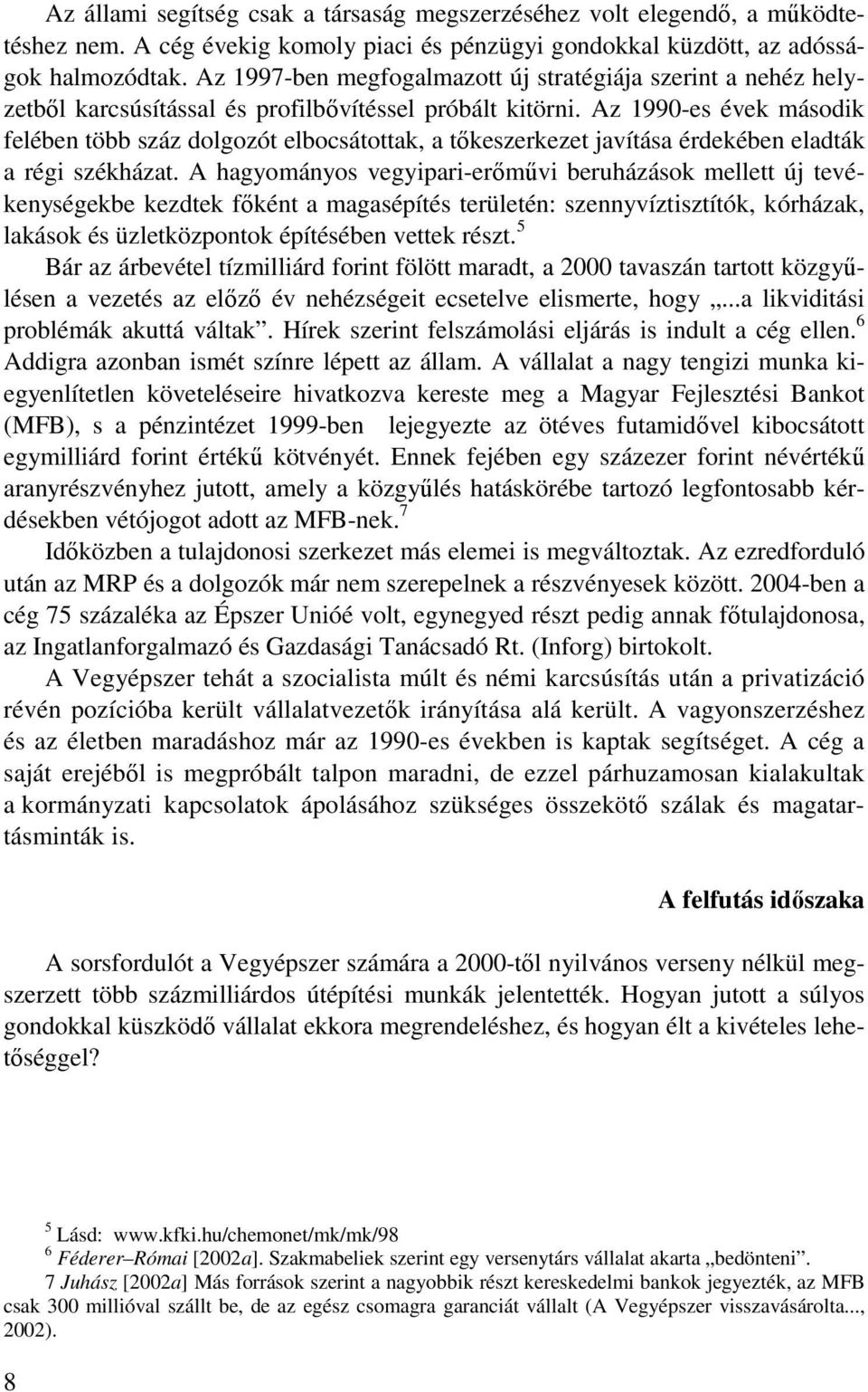 Az 1990-es évek második felében több száz dolgozót elbocsátottak, a tıkeszerkezet javítása érdekében eladták a régi székházat.