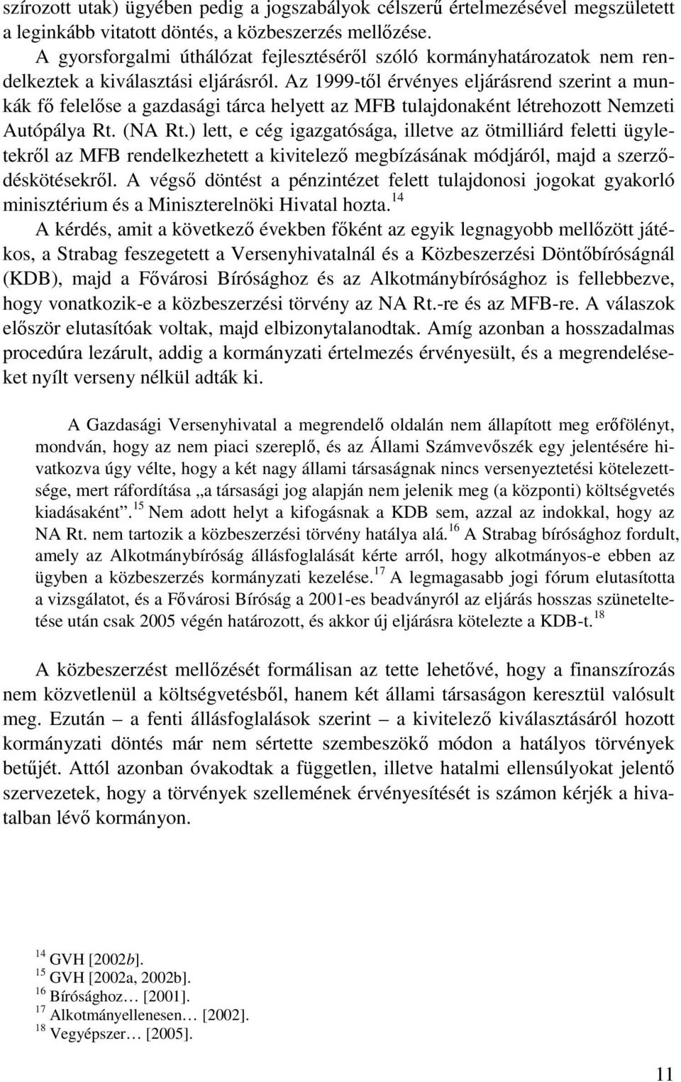 Az 1999-tıl érvényes eljárásrend szerint a munkák fı felelıse a gazdasági tárca helyett az MFB tulajdonaként létrehozott Nemzeti Autópálya Rt. (NA Rt.