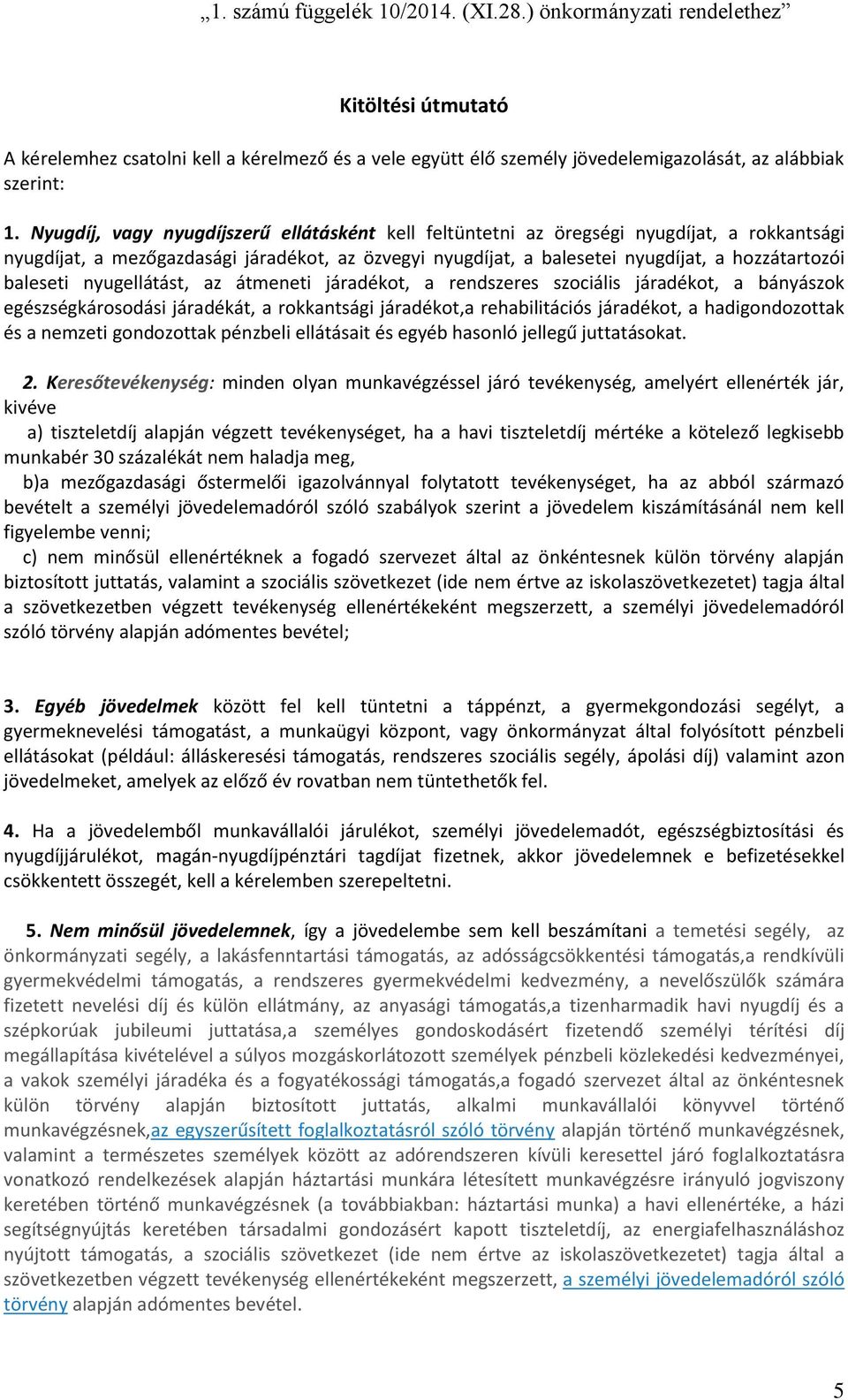 baleseti nyugellátást, az átmeneti járadékot, a rendszeres szociális járadékot, a bányászok egészségkárosodási járadékát, a rokkantsági járadékot,a rehabilitációs járadékot, a hadigondozottak és a