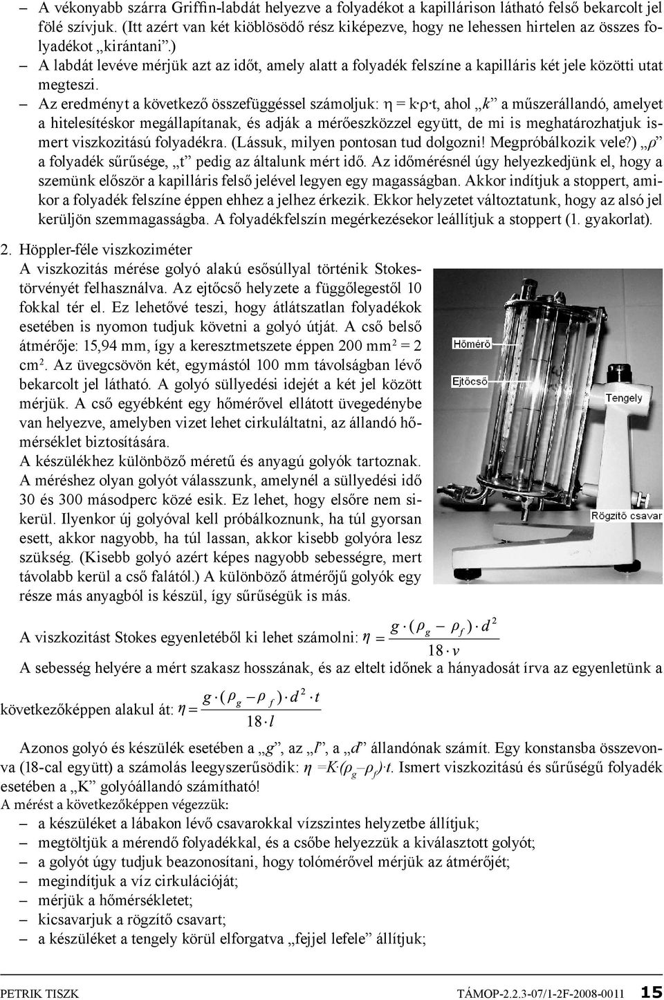 ) A labdát levéve mérjük azt az időt, amely alatt a folyadék felszíne a kapilláris két jele közötti utat megteszi.