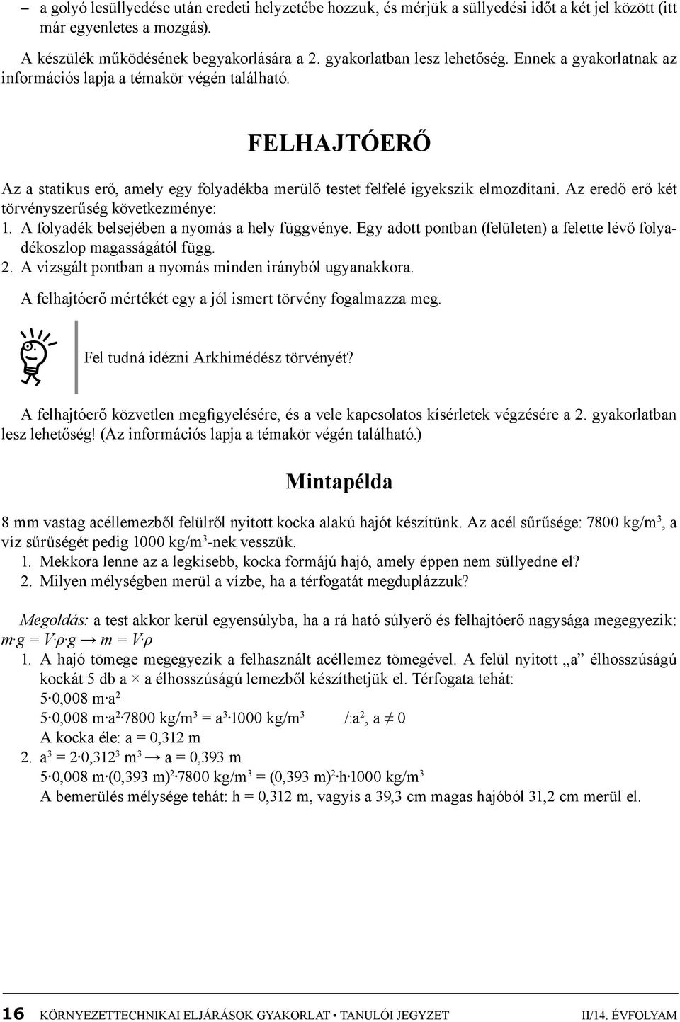 Az eredő erő két törvényszerűség következménye: 1. A folyadék belsejében a nyomás a hely függvénye. Egy adott pontban (felületen) a felette lévő folyadékoszlop magasságától függ. 2.