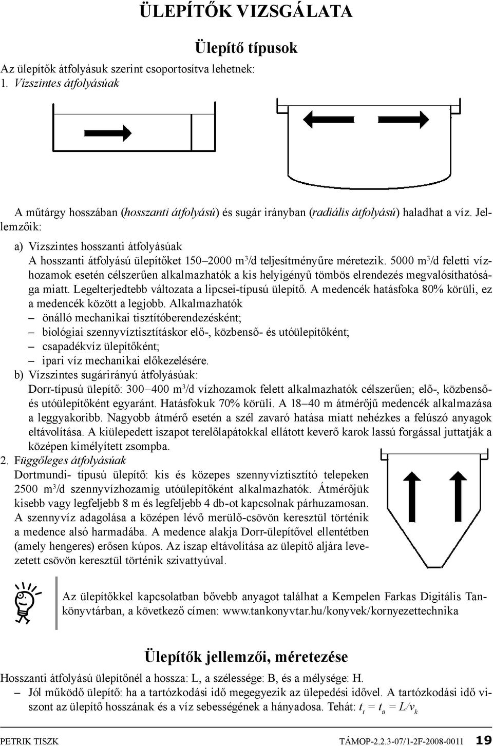 Jellemzőik: a) Vízszintes hosszanti átfolyásúak A hosszanti átfolyású ülepítőket 150 2000 m 3 /d teljesítményűre méretezik.