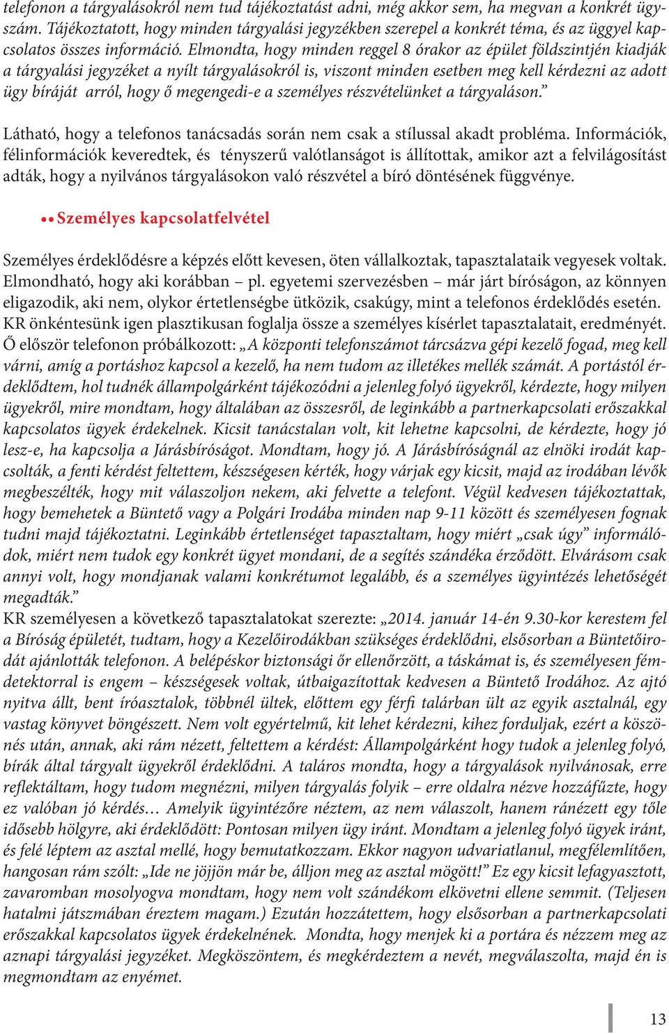 Elmondta, hogy minden reggel 8 órakor az épület földszintjén kiadják a tárgyalási jegyzéket a nyílt tárgyalásokról is, viszont minden esetben meg kell kérdezni az adott ügy bíráját arról, hogy ő