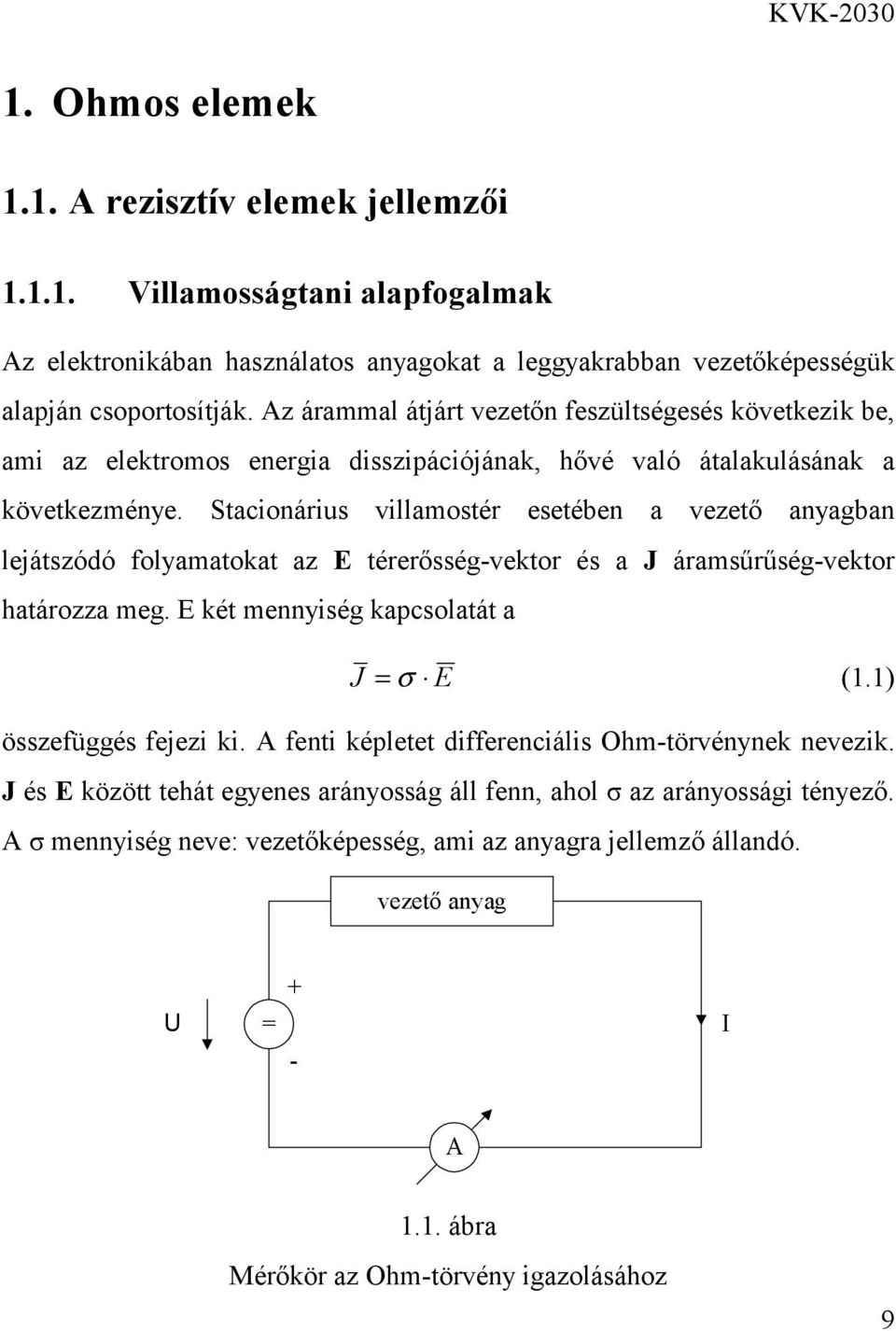 Stacionárius villamostér esetében a vezető anyagban lejátszódó folyamatokat az E térerősség-vektor és a J áramsűrűség-vektor határozza meg. E két mennyiség kapcsolatát a J = σ E (1.