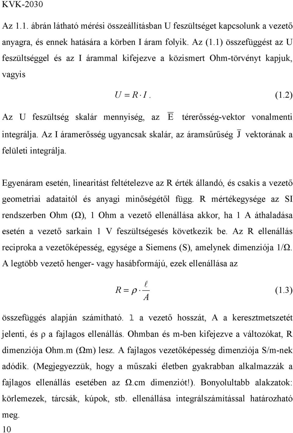 Az I áramerősség ugyancsak skalár, az áramsűrűség J vektorának a felületi integrálja.