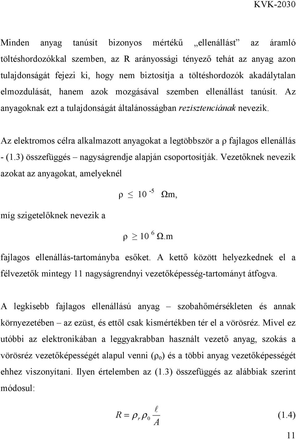 Az elektromos célra alkalmazott anyagokat a legtöbbször a ρ fajlagos ellenállás - (1.3) összefüggés nagyságrendje alapján csoportosítják.