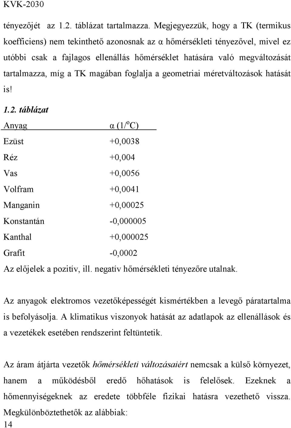 míg a TK magában foglalja a geometriai méretváltozások hatását is! 1.2.