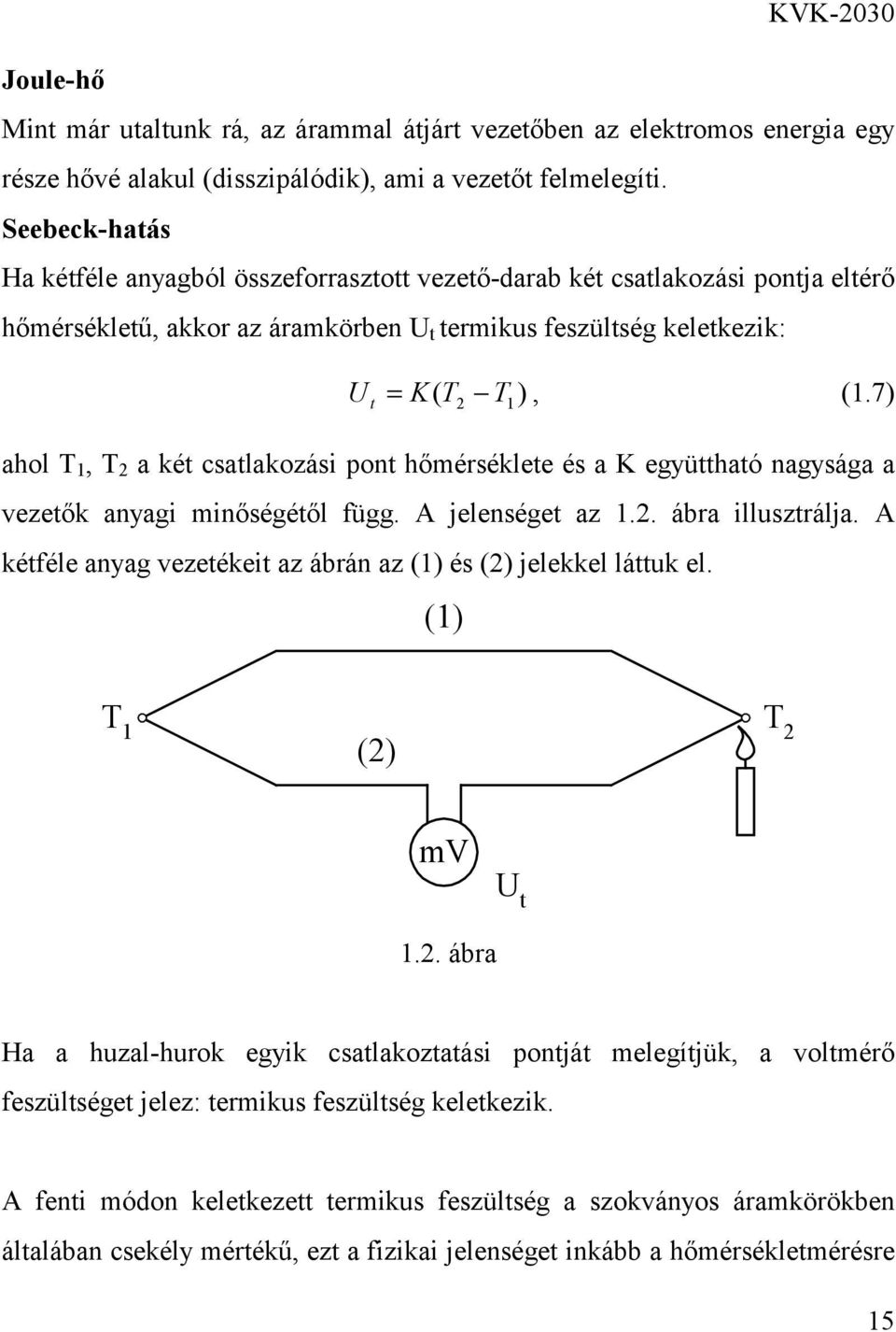 7) ahol T 1, T 2 a két csatlakozási pont hőmérséklete és a K együttható nagysága a vezetők anyagi minőségétől függ. A jelenséget az 1.2. ábra illusztrálja.