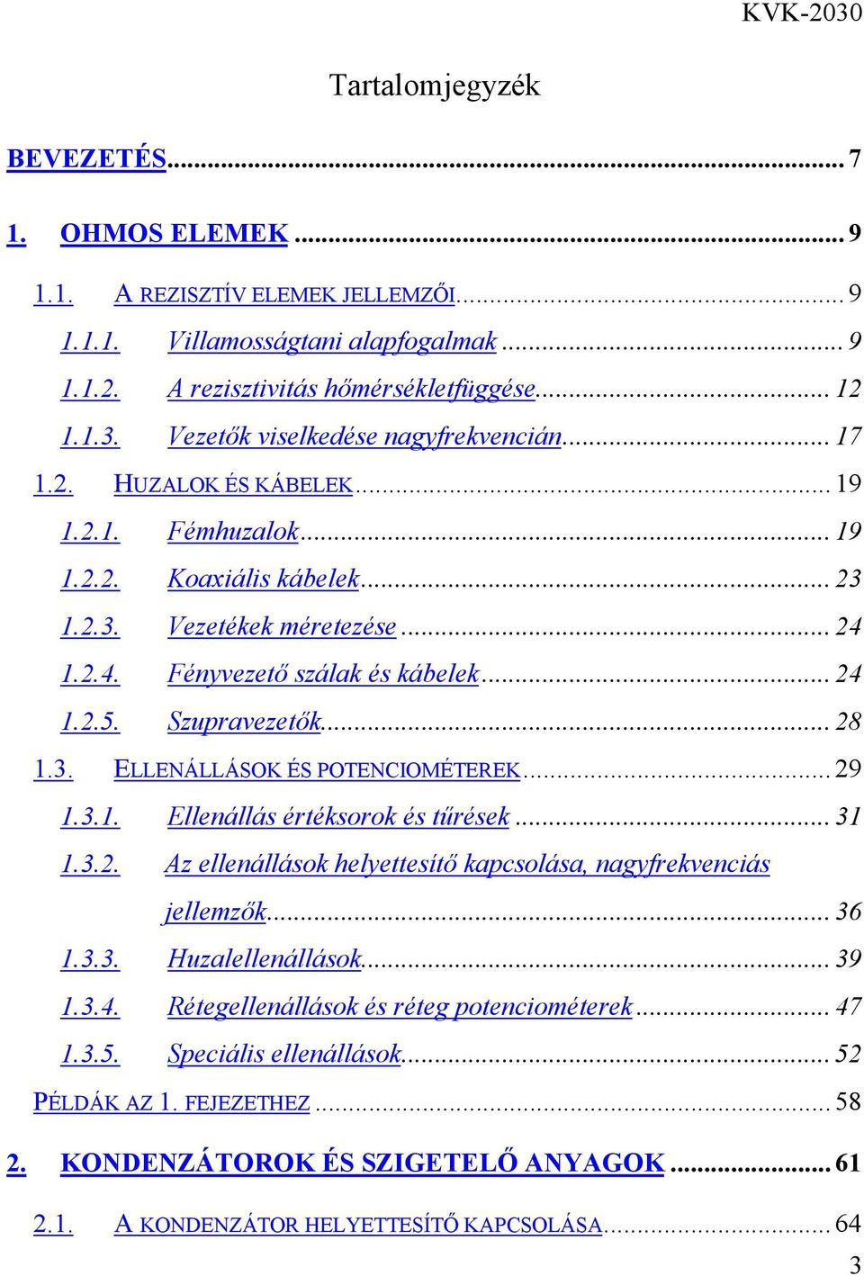 .. 24 1.2.5. Szupravezetők... 28 1.3. ELLENÁLLÁSOK ÉS POTENCIOMÉTEREK... 29 1.3.1. Ellenállás értéksorok és tűrések... 31 1.3.2. Az ellenállások helyettesítő kapcsolása, nagyfrekvenciás jellemzők.