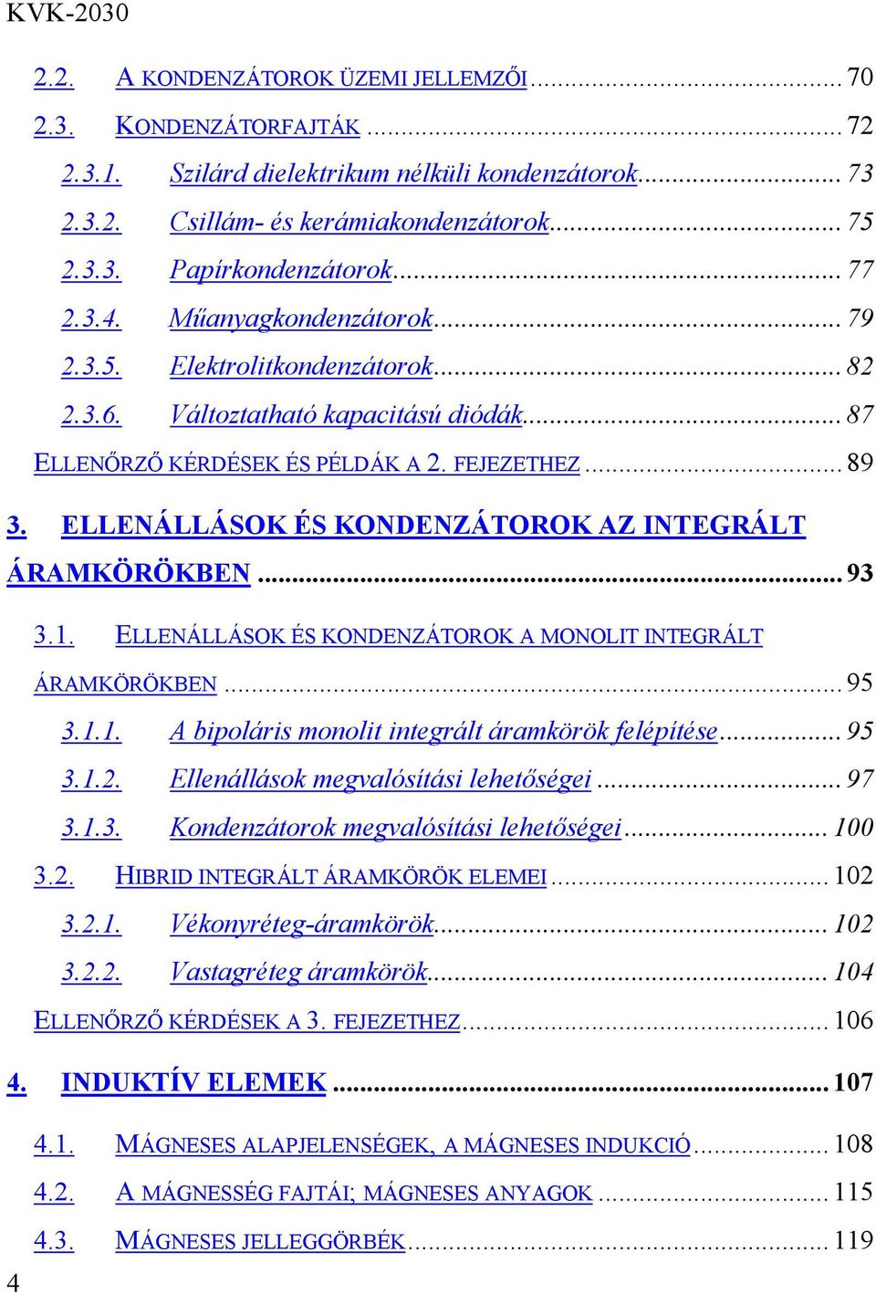 ELLENÁLLÁSOK ÉS KONDENZÁTOROK AZ INTEGRÁLT ÁRAMKÖRÖKBEN... 93 3.1. ELLENÁLLÁSOK ÉS KONDENZÁTOROK A MONOLIT INTEGRÁLT ÁRAMKÖRÖKBEN... 95 3.1.1. A bipoláris monolit integrált áramkörök felépítése... 95 3.1.2.