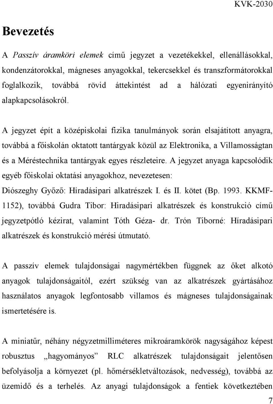 A jegyzet épít a középiskolai fizika tanulmányok során elsajátított anyagra, továbbá a főiskolán oktatott tantárgyak közül az Elektronika, a Villamosságtan és a Méréstechnika tantárgyak egyes