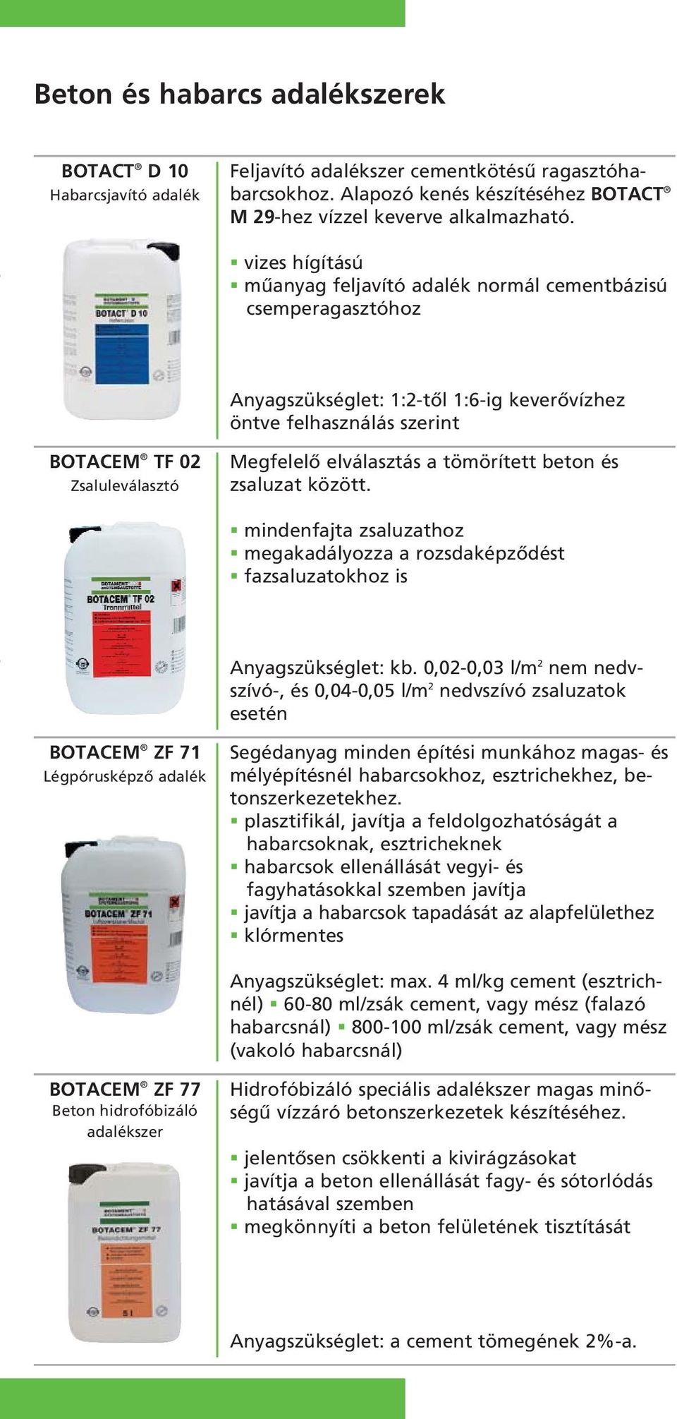 elválasztás a tömörített beton és zsa luzat között. mindenfajta zsaluzathoz megakadályozza a rozsdaképzôdést fazsaluzatokhoz is Anyagszükséglet: kb.