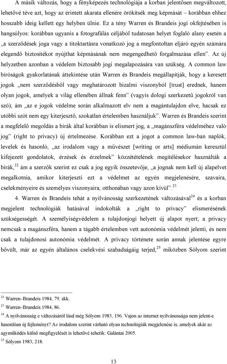 Ez a tény Warren és Brandeis jogi okfejtésében is hangsúlyos: korábban ugyanis a fotografálás céljából tudatosan helyet foglaló alany esetén a a szerződések joga vagy a titoktartásra vonatkozó jog a