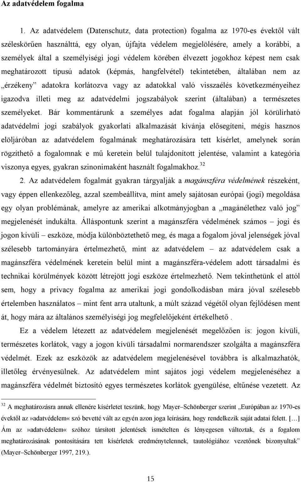 védelem körében élvezett jogokhoz képest nem csak meghatározott típusú adatok (képmás, hangfelvétel) tekintetében, általában nem az érzékeny adatokra korlátozva vagy az adatokkal való visszaélés