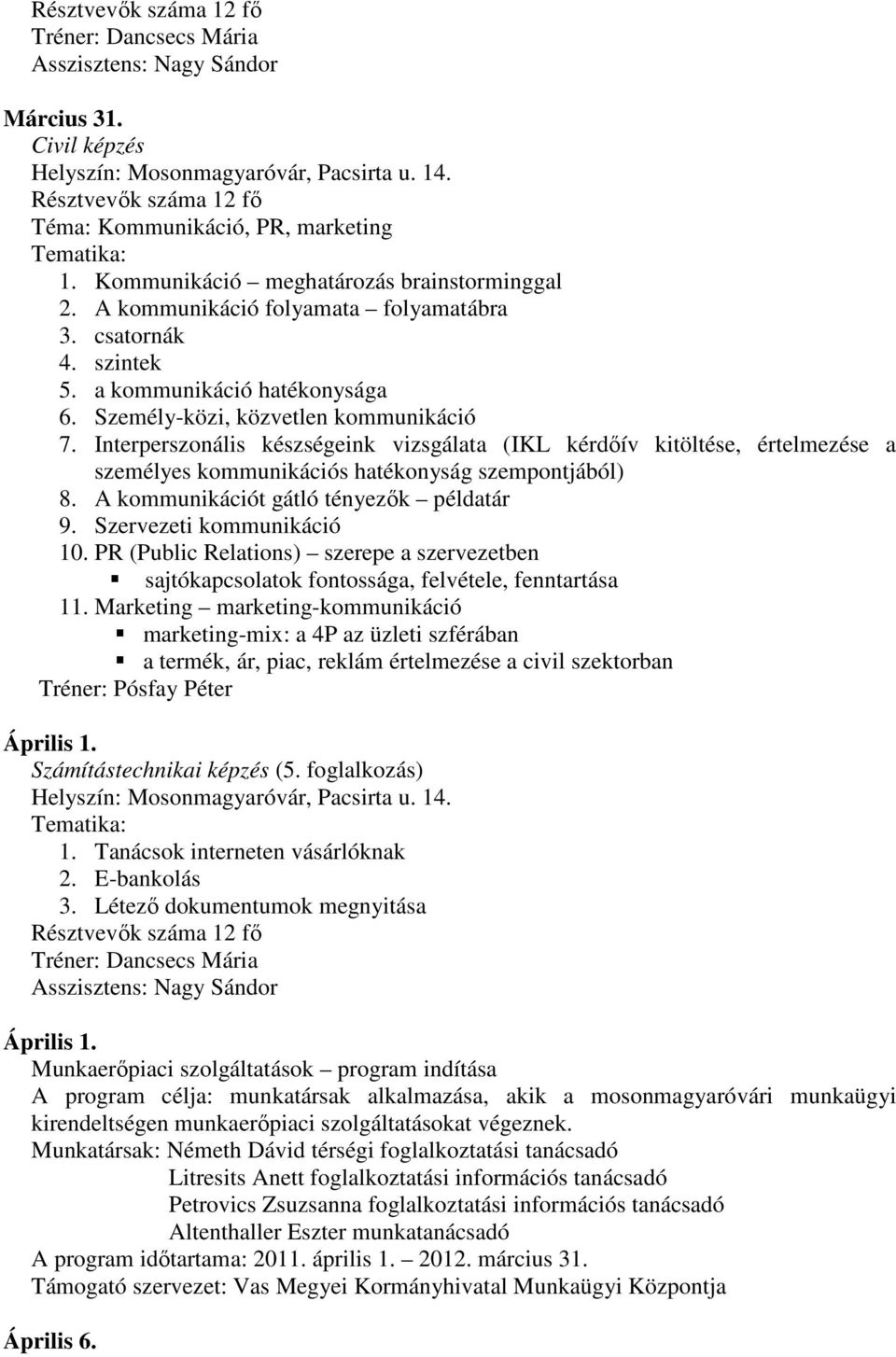 Interperszonális készségeink vizsgálata (IKL kérdőív kitöltése, értelmezése a személyes kommunikációs hatékonyság szempontjából) 8. A kommunikációt gátló tényezők példatár 9.