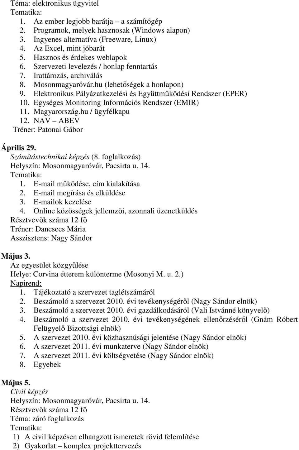 Elektronikus Pályázatkezelési és Együttműködési Rendszer (EPER) 10. Egységes Monitoring Információs Rendszer (EMIR) 11. Magyarország.hu / ügyfélkapu 12. NAV ABEV Tréner: Patonai Gábor Április 29.