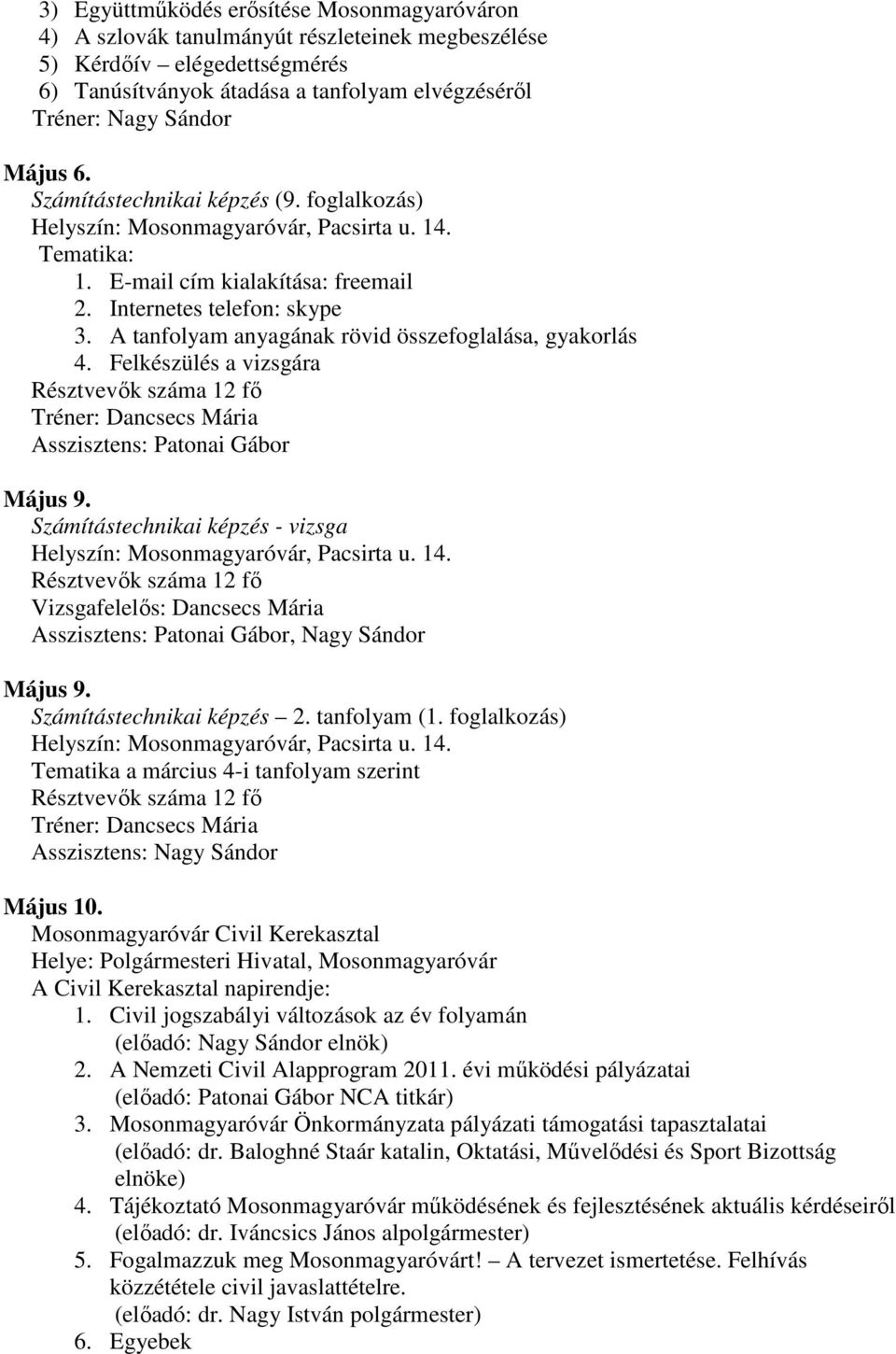 Felkészülés a vizsgára Asszisztens: Patonai Gábor Május 9. Számítástechnikai képzés - vizsga Vizsgafelelős: Dancsecs Mária Asszisztens: Patonai Gábor, Nagy Sándor Május 9. Számítástechnikai képzés 2.