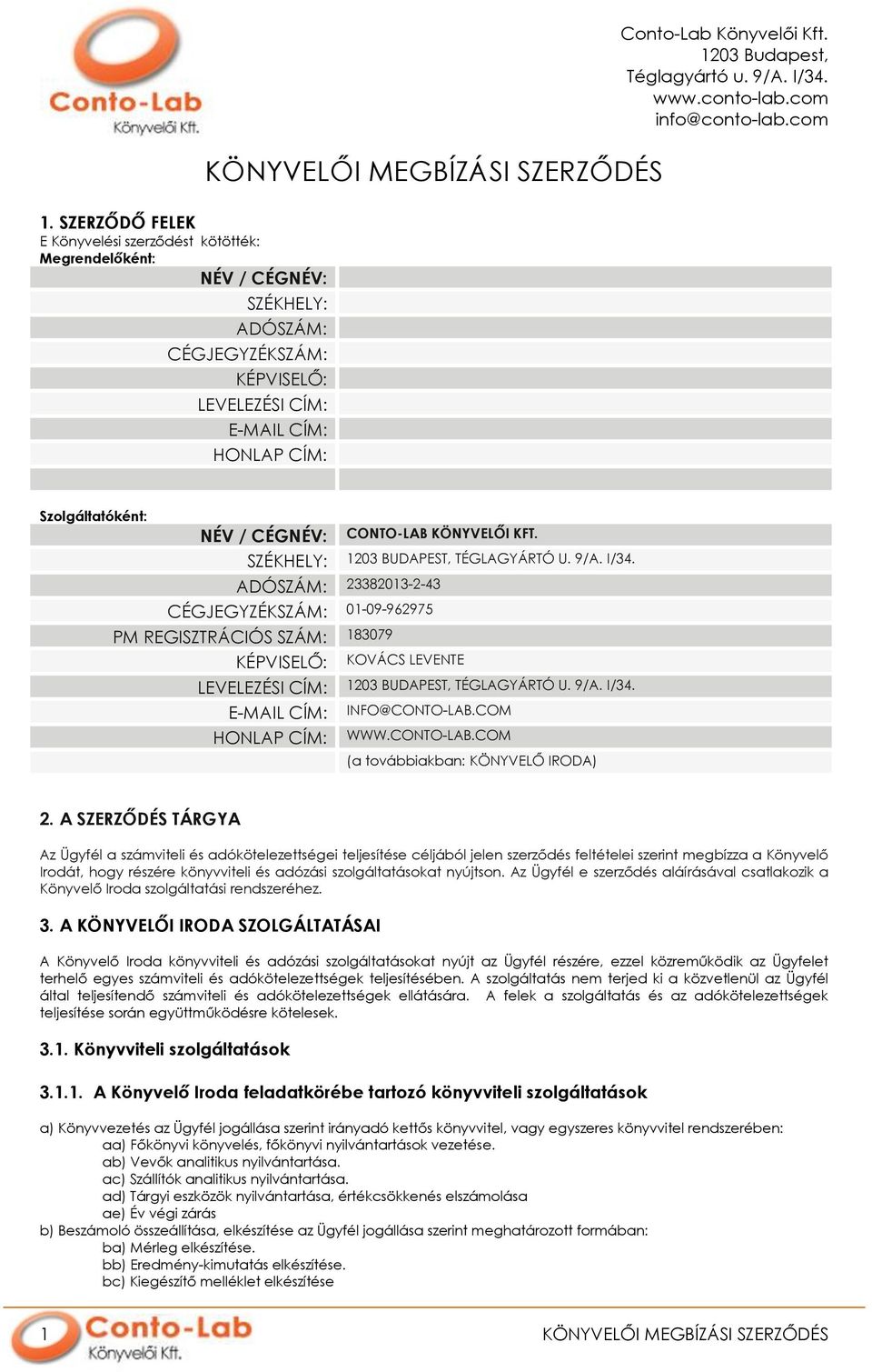 9/A. I/34. ADÓSZÁM: 23382013-2-43 CÉGJEGYZÉKSZÁM: 01-09-962975 PM REGISZTRÁCIÓS SZÁM: 183079 KÉPVISELŐ: KOVÁCS LEVENTE LEVELEZÉSI CÍM: 1203 BUDAPEST, TÉGLAGYÁRTÓ U. 9/A. I/34. E-MAIL CÍM: INFO@CONTO-LAB.