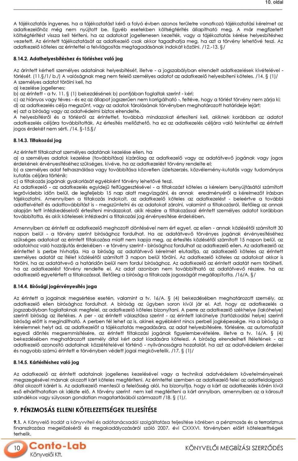 Az érintett tájékoztatását az adatkezelő csak akkor tagadhatja meg, ha azt a törvény lehetővé teszi. Az adatkezelő köteles az érintettel a felvilágosítás megtagadásának indokát közölni. /12.-13. / 8.