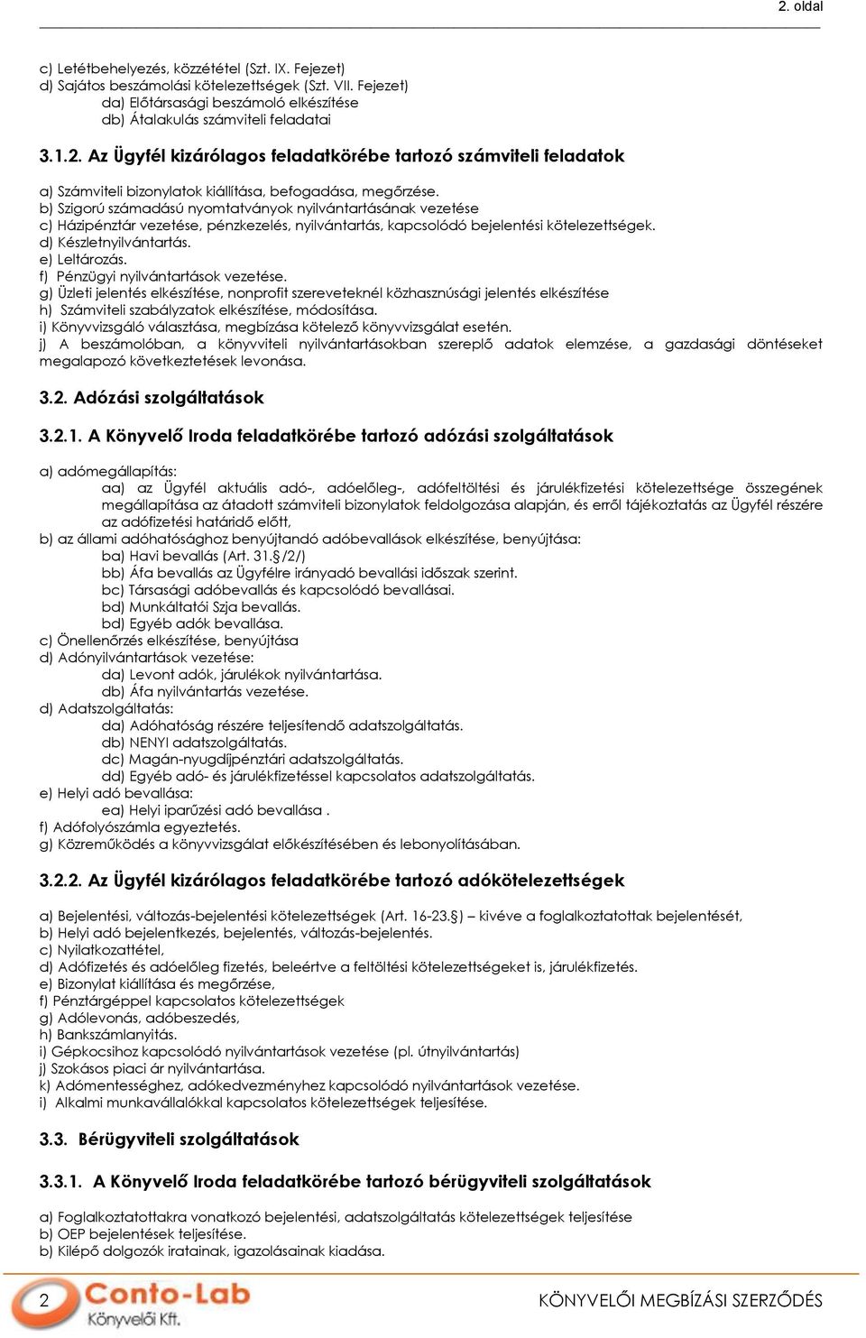 f) Pénzügyi nyilvántartások vezetése. g) Üzleti jelentés elkészítése, nonprofit szereveteknél közhasznúsági jelentés elkészítése h) Számviteli szabályzatok elkészítése, módosítása.