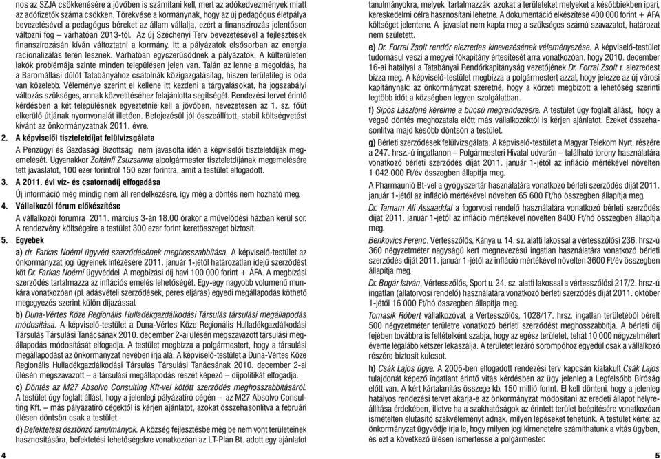 Az új Széchenyi Terv bevezetésével a fejlesztések finanszírozásán kíván változtatni a kormány. Itt a pályázatok elsősorban az energia racionalizálás terén lesznek.