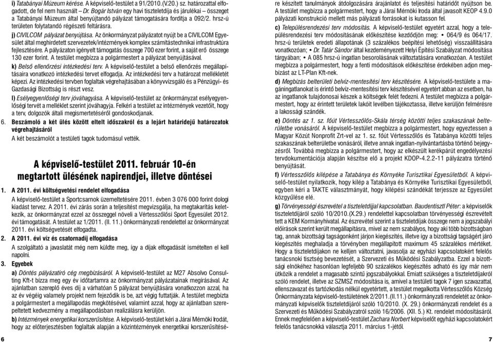 j) CIVILCOM pályázat benyújtása. Az önkormányzat pályázatot nyújt be a CIVILCOM Egyesület által meghirdetett szervezetek/intézmények komplex számítástechnikai infrastruktúra fejlesztésére.