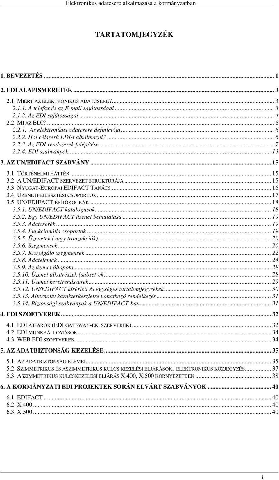 1. TÖRTÉNELMI HÁTTÉR... 15 3.2. A UN/EDIFACT SZERVEZET STRUKTÚRÁJA... 15 3.3. NYUGAT-EURÓPAI EDIFACT TANÁCS... 16 3.4. ÜZENETFEJLESZTÉSI CSOPORTOK... 17 3.5. UN/EDIFACT ÉPÍTÕKOCKÁK... 18 3.5.1. UN/EDIFACT katalógusok.