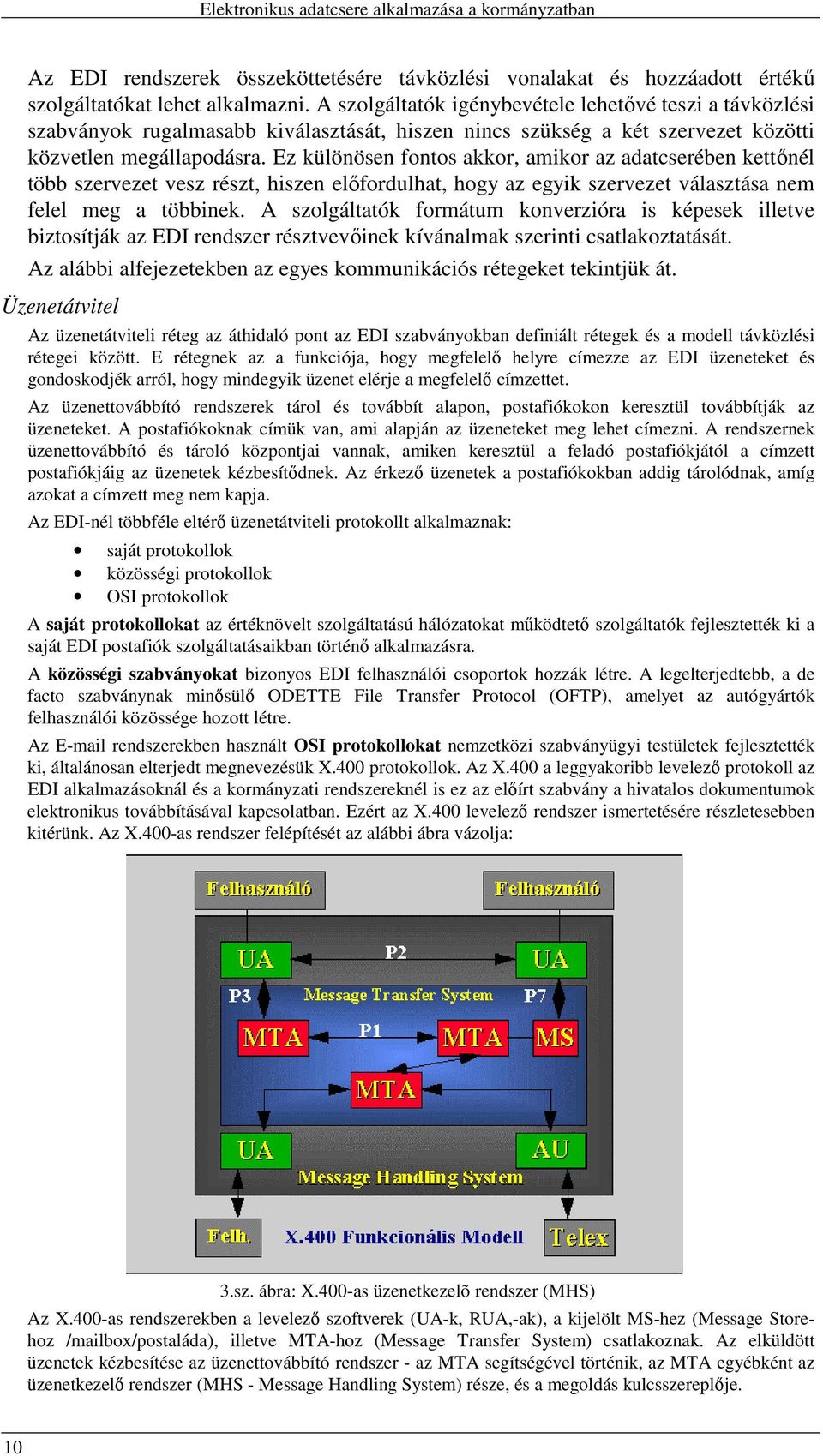 Ez különösen fontos akkor, amikor az adatcserében kettınél több szervezet vesz részt, hiszen elıfordulhat, hogy az egyik szervezet választása nem felel meg a többinek.