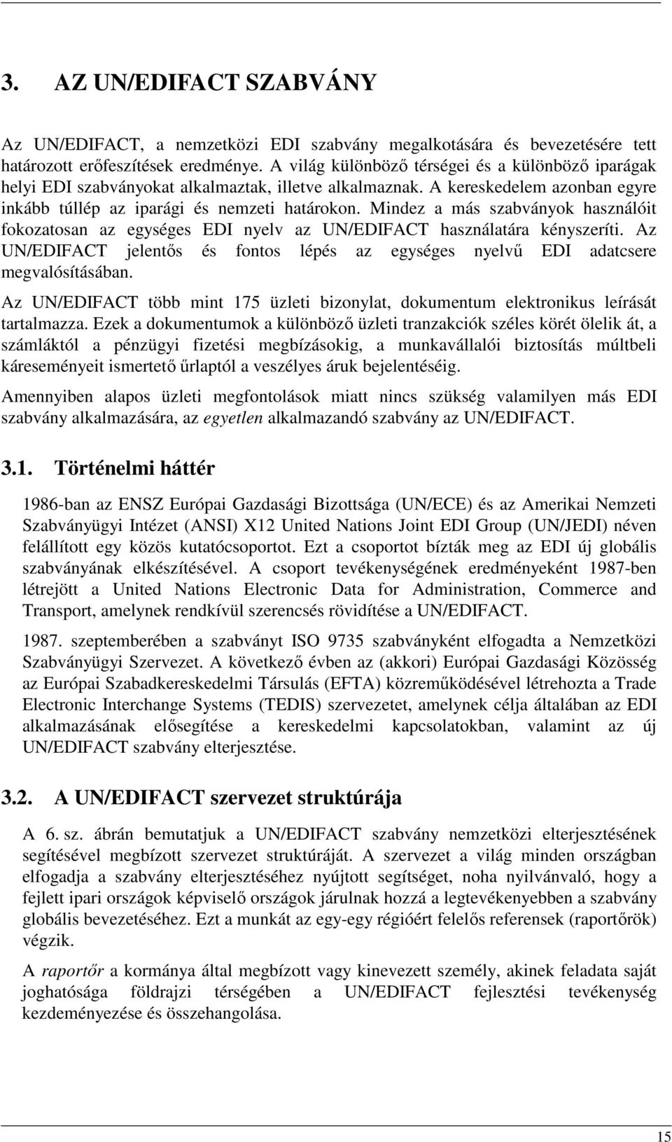 Mindez a más szabványok használóit fokozatosan az egységes EDI nyelv az UN/EDIFACT használatára kényszeríti. Az UN/EDIFACT jelentıs és fontos lépés az egységes nyelvő EDI adatcsere megvalósításában.