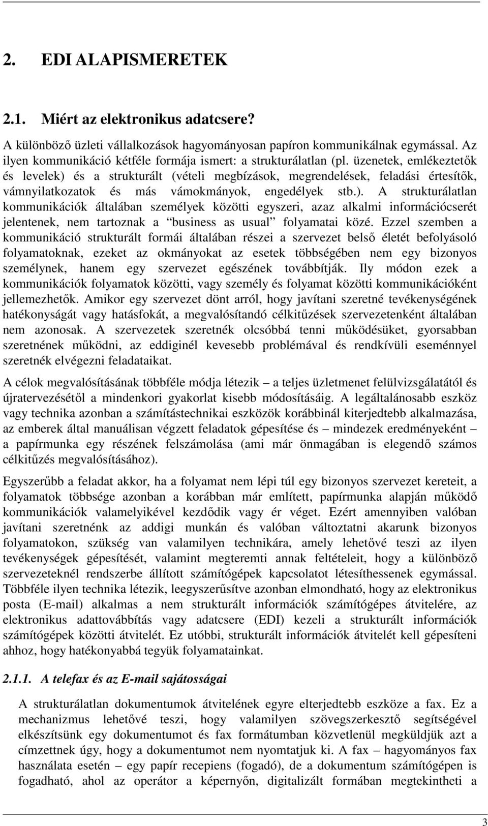 üzenetek, emlékeztetık és levelek) és a strukturált (vételi megbízások, megrendelések, feladási értesítık, vámnyilatkozatok és más vámokmányok, engedélyek stb.). A strukturálatlan kommunikációk általában személyek közötti egyszeri, azaz alkalmi információcserét jelentenek, nem tartoznak a business as usual folyamatai közé.