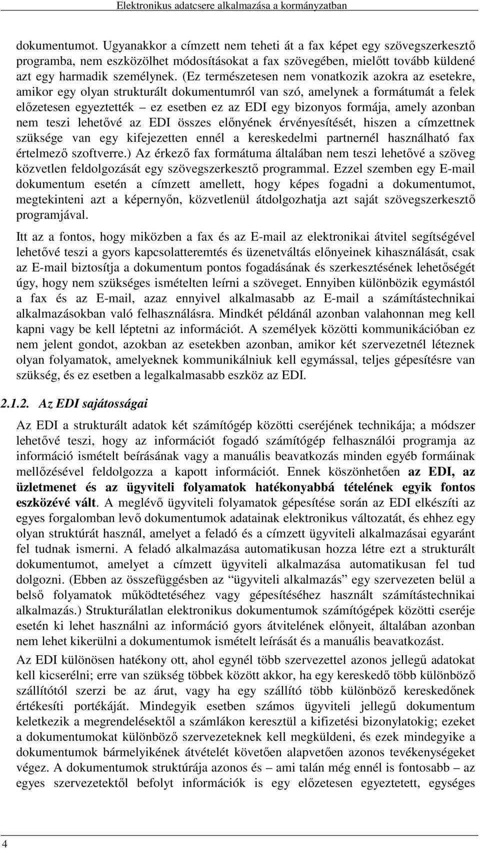 formája, amely azonban nem teszi lehetıvé az EDI összes elınyének érvényesítését, hiszen a címzettnek szüksége van egy kifejezetten ennél a kereskedelmi partnernél használható fax értelmezı