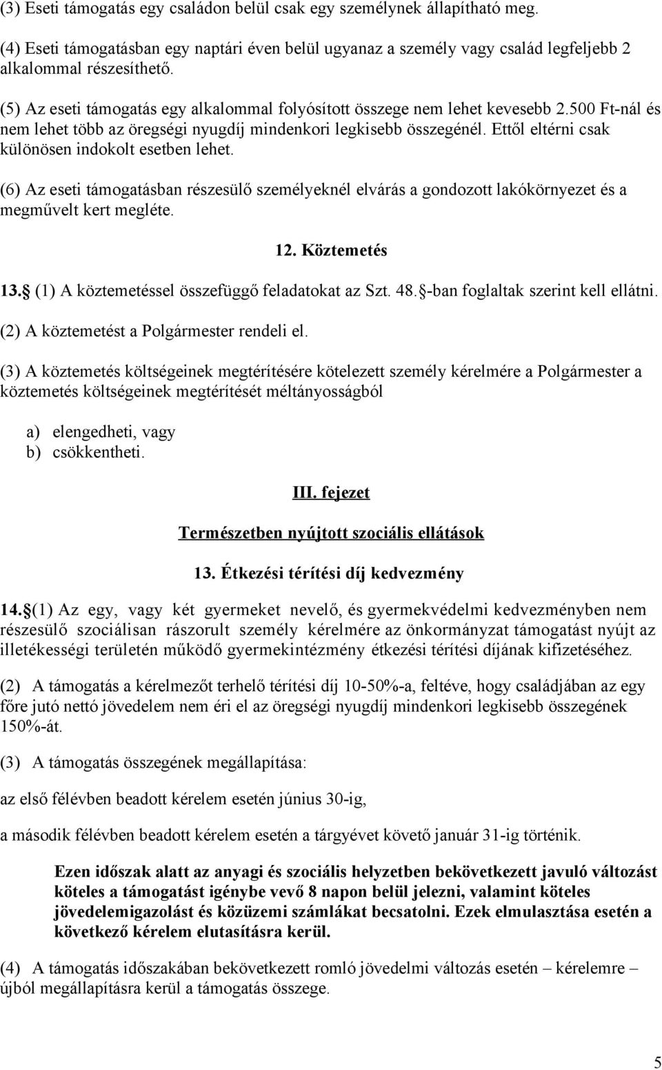 Ettől eltérni csak különösen indokolt esetben lehet. (6) Az eseti támogatásban részesülő személyeknél elvárás a gondozott lakókörnyezet és a megművelt kert megléte. 12. Köztemetés 13.